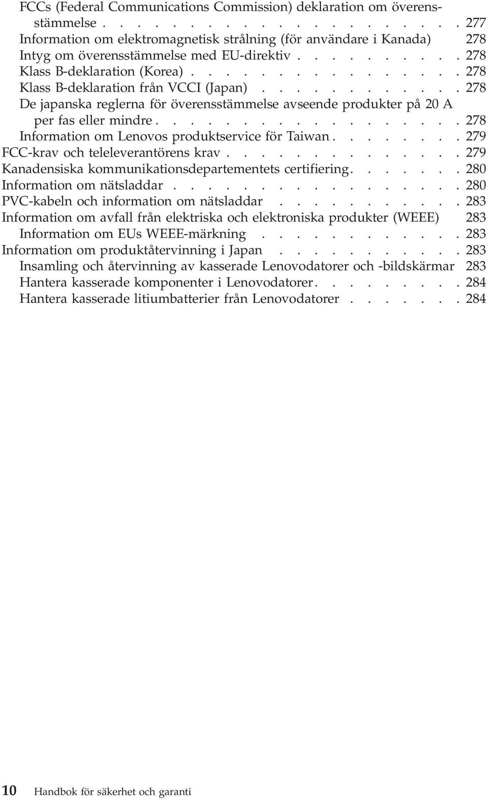 .................278 Information om Lenovos produktservice för Taiwan........279 FCC-krav och teleleverantörens krav..............279 Kanadensiska kommunikationsdepartementets certifiering.