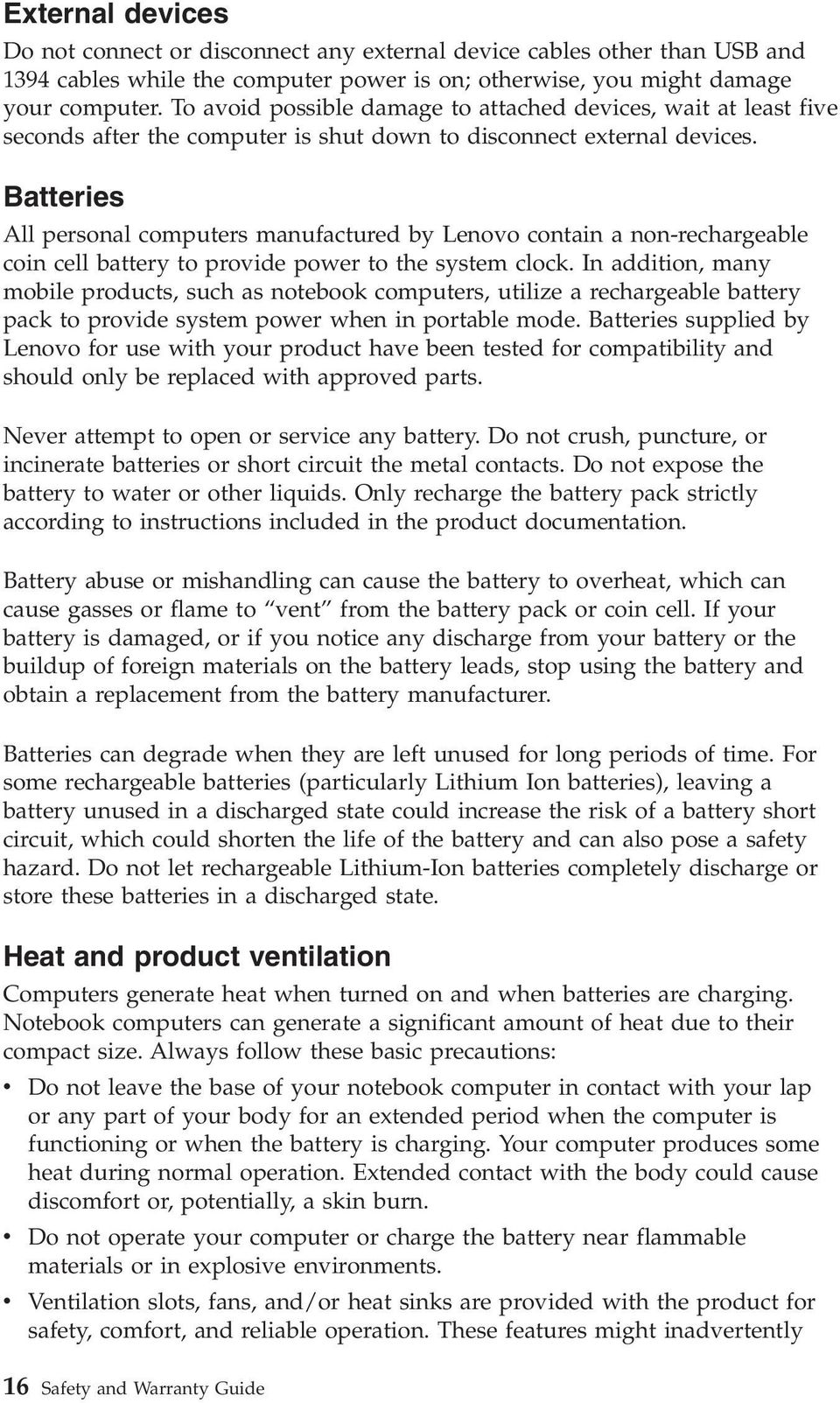 Batteries All personal computers manufactured by Lenovo contain a non-rechargeable coin cell battery to provide power to the system clock.