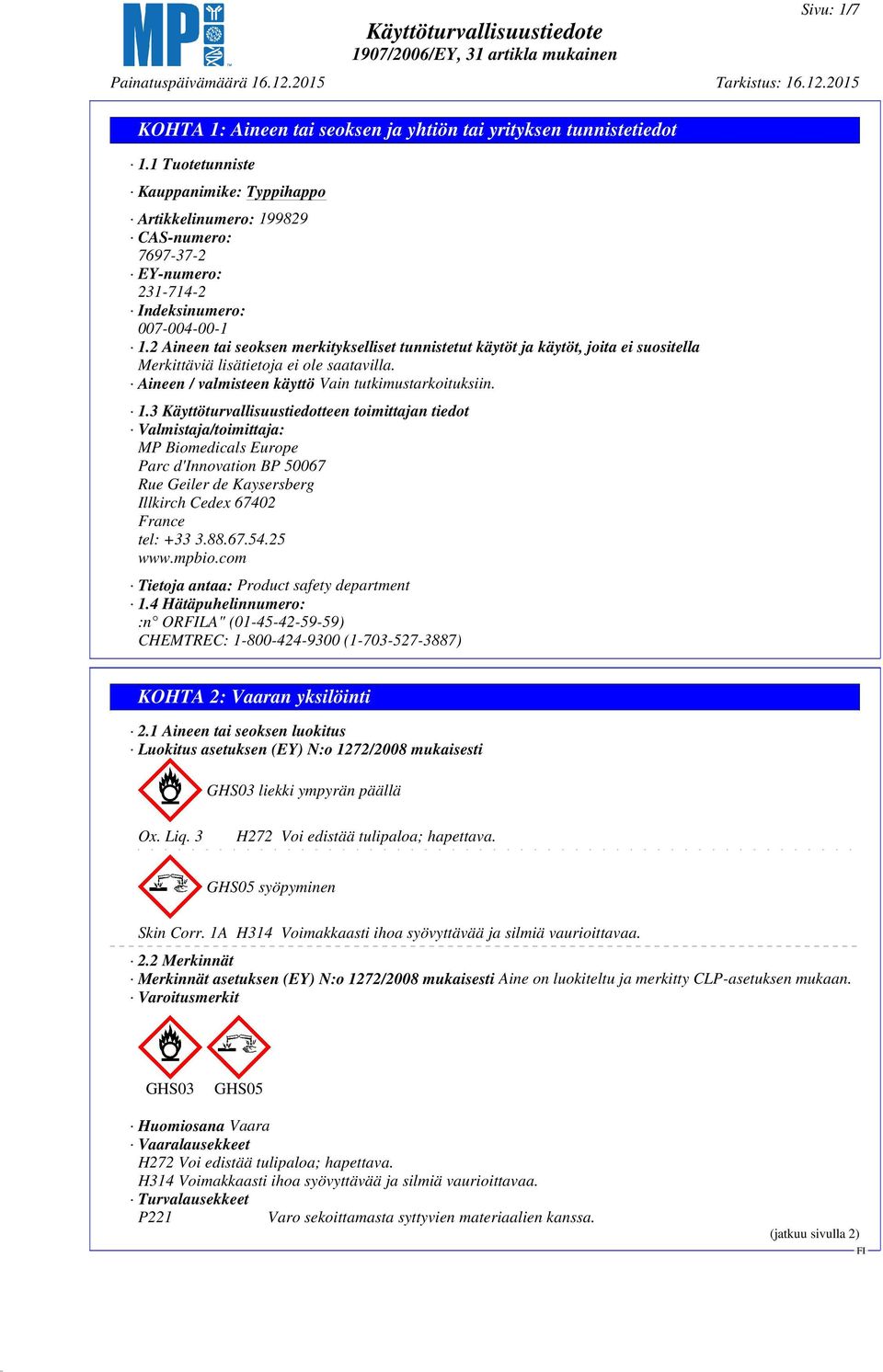 3 Käyttöturvallisuustiedotteen toimittajan tiedot Valmistaja/toimittaja: MP Biomedicals Europe Parc d'innovation BP 50067 Rue Geiler de Kaysersberg Illkirch Cedex 67402 France tel: +33 3.88.67.54.