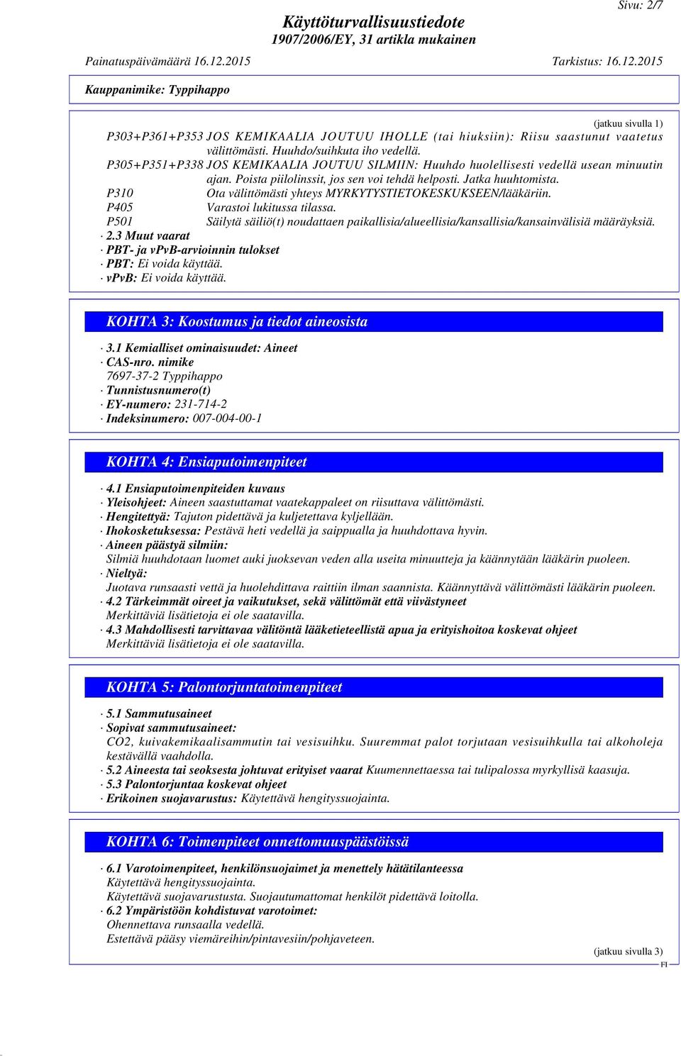 P310 Ota välittömästi yhteys MYRKYTYSTIETOKESKUKSEEN/lääkäriin. P405 Varastoi lukitussa tilassa. P501 Säilytä säiliö(t) noudattaen paikallisia/alueellisia/kansallisia/kansainvälisiä määräyksiä. 2.