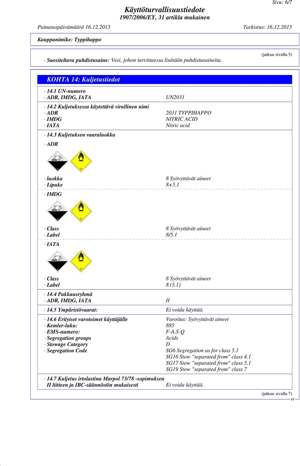 1 IMDG Class 8 Syövyttävät aineet Label 8/5.1 IATA Class 8 Syövyttävät aineet Label 8 (5.1) 14.