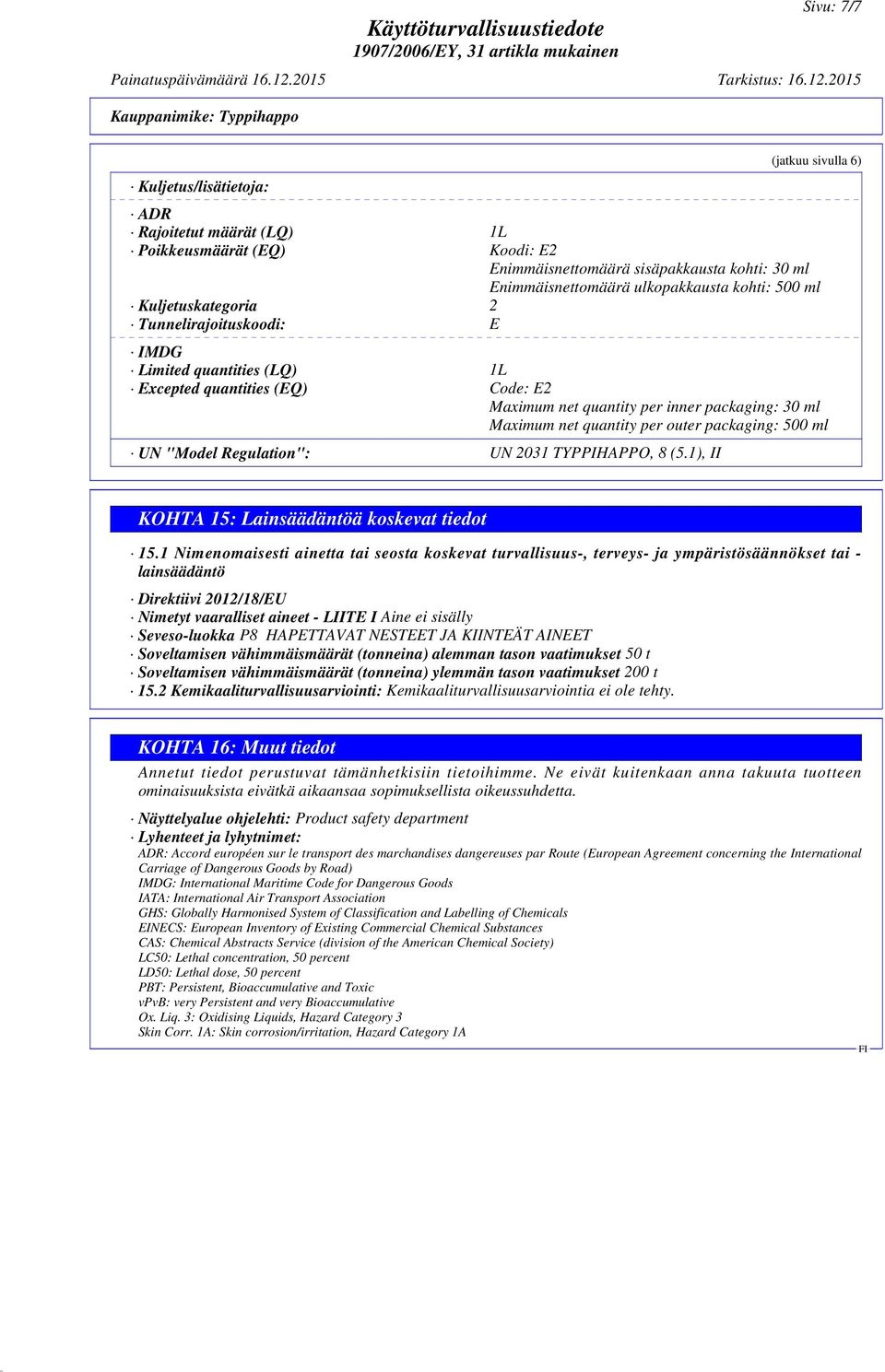 packaging: 500 ml UN "Model Regulation": UN 2031 TYPPIHAPPO, 8 (5.1), II KOHTA 15: Lainsäädäntöä koskevat tiedot 15.