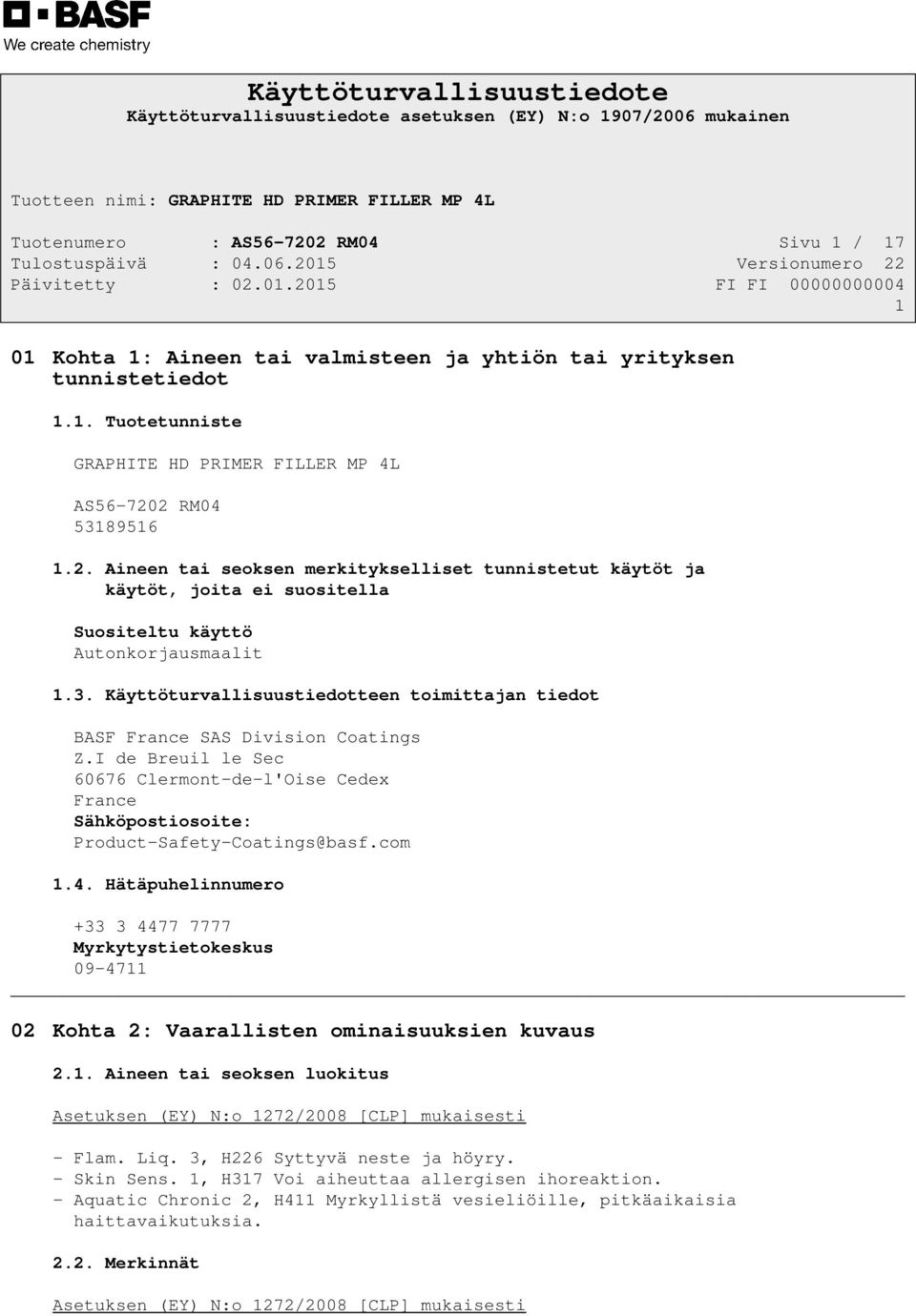 Hätäpuhelinnumero +33 3 4477 7777 Myrkytystietokeskus 09-4711 02 Kohta 2: Vaarallisten ominaisuuksien kuvaus 2.1. Aineen tai seoksen luokitus Asetuksen (EY) N:o 1272/2008 [CLP] mukaisesti - Flam. Liq.