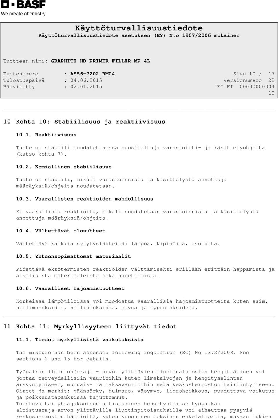 Vaarallisten reaktioiden mahdollisuus Ei vaarallisia reaktioita, mikäli noudatetaan varastoinnista ja käsittelystä annettuja määräyksiä/ohjeita. 10.4.