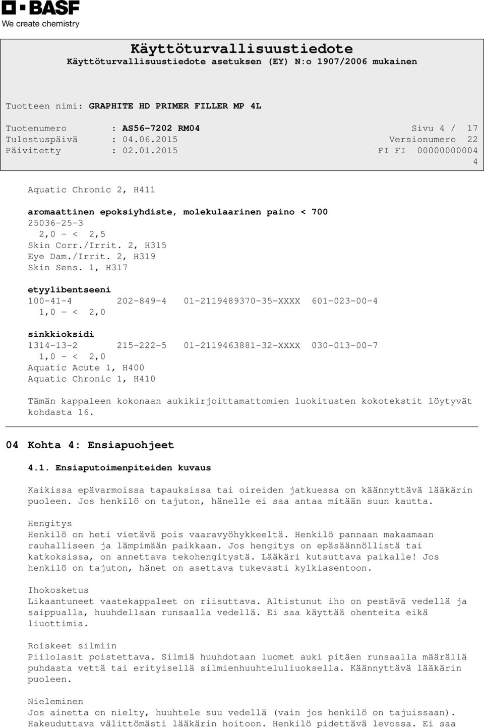 Chronic 1, H410 Tämän kappaleen kokonaan aukikirjoittamattomien luokitusten kokotekstit löytyvät kohdasta 16. 04 Kohta 4: Ensiapuohjeet 4.1. Ensiaputoimenpiteiden kuvaus Kaikissa epävarmoissa tapauksissa tai oireiden jatkuessa on käännyttävä lääkärin puoleen.