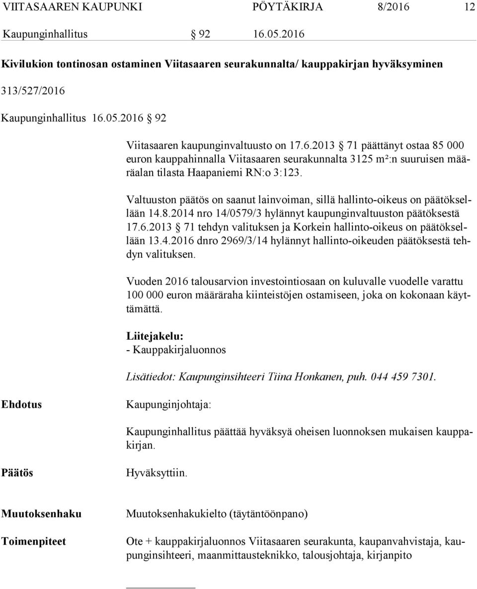 Valtuuston päätös on saanut lainvoiman, sillä hallinto-oikeus on pää tök sellään 14.8.2014 nro 14/0579/3 hylännyt kaupunginvaltuuston päätöksestä 17.6.