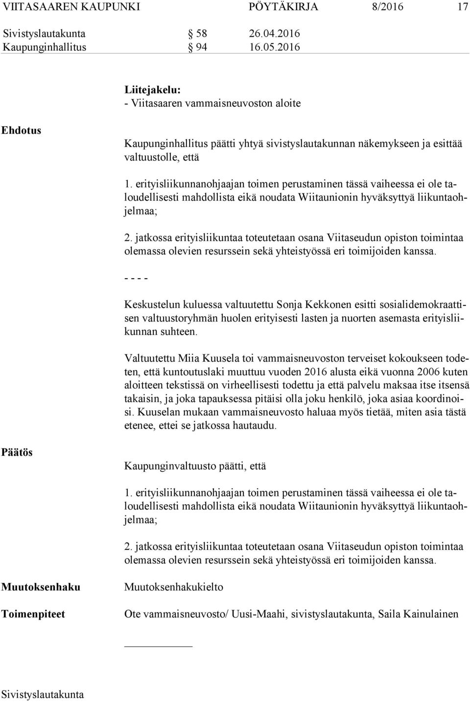 erityisliikunnanohjaajan toimen perustaminen tässä vaiheessa ei ole talou del li ses ti mahdollista eikä noudata Wiitaunionin hyväksyttyä lii kun ta ohjel maa; 2.