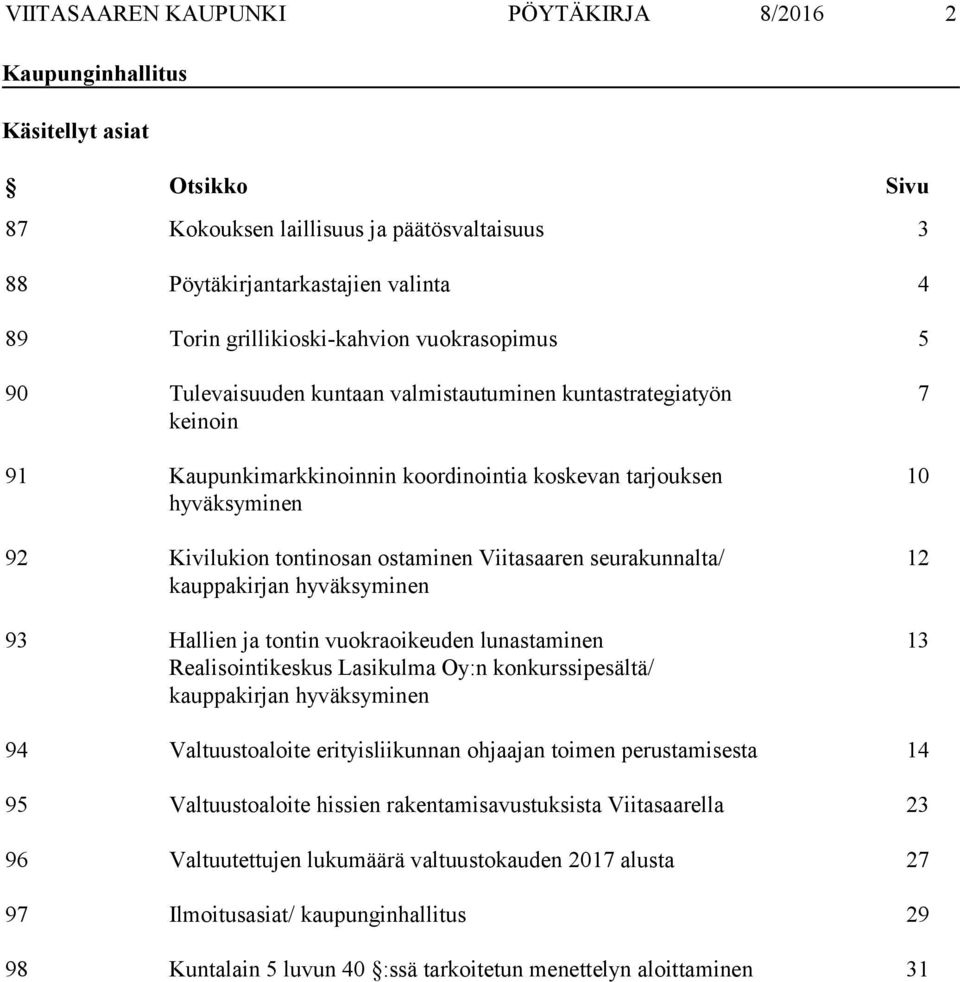 tontinosan ostaminen Viitasaaren seurakunnalta/ kauppakirjan hyväksyminen 93 Hallien ja tontin vuokraoikeuden lunastaminen Realisointikeskus Lasikulma Oy:n konkurssipesältä/ kauppakirjan hyväksyminen