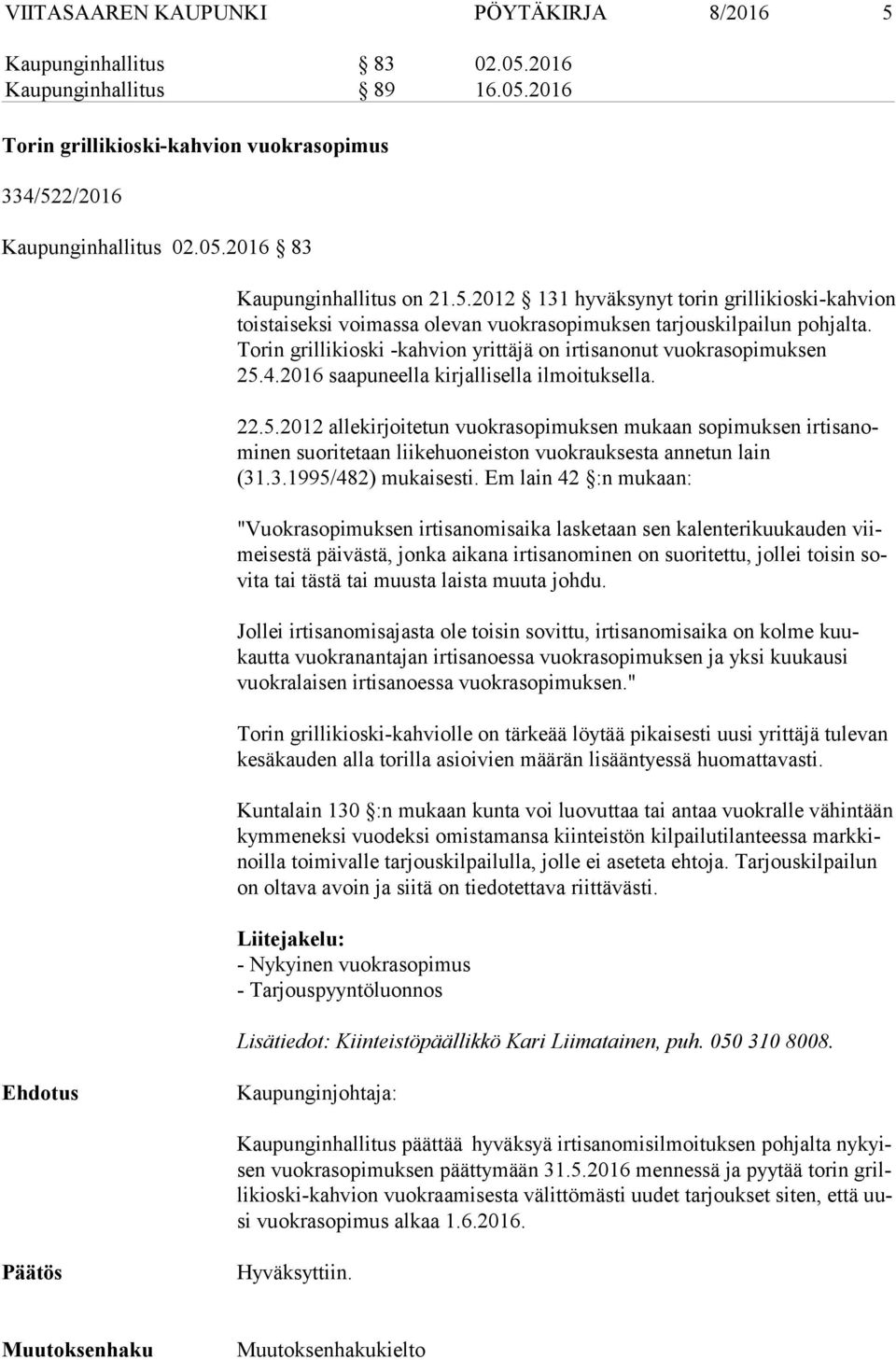 4.2016 saapuneella kirjallisella ilmoituksella. 22.5.2012 allekirjoitetun vuokrasopimuksen mukaan sopimuksen ir ti sa nomi nen suoritetaan liikehuoneiston vuokrauksesta annetun lain (31