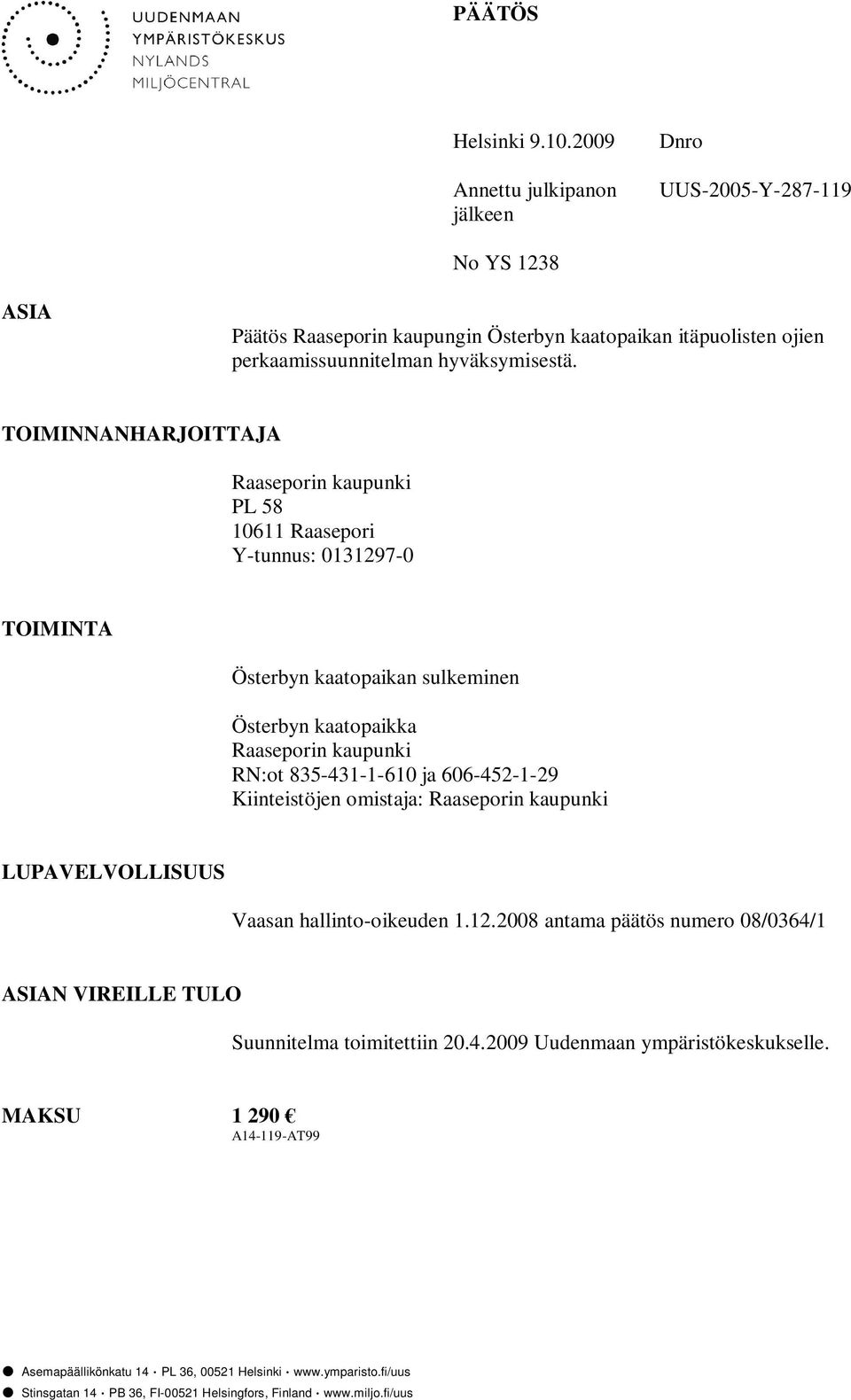 TOIMINNANHARJOITTAJA Raaseporin kaupunki PL 58 10611 Raasepori Y-tunnus: 0131297-0 TOIMINTA Österbyn kaatopaikan sulkeminen Österbyn kaatopaikka Raaseporin kaupunki RN:ot 835-431-1-610 ja