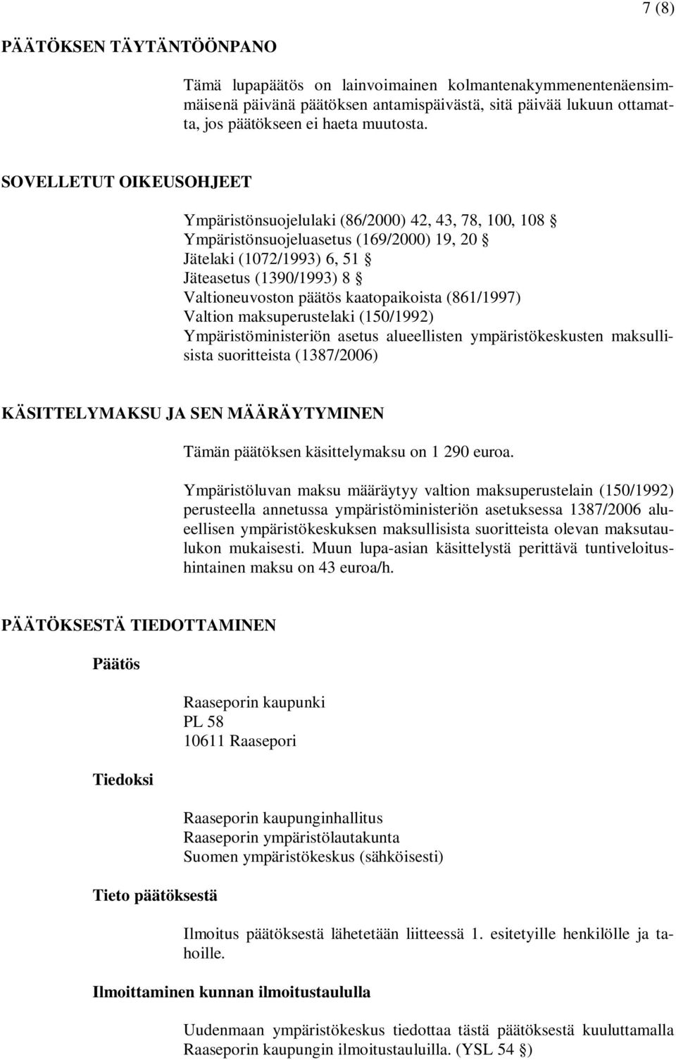 kaatopaikoista (861/1997) Valtion maksuperustelaki (150/1992) Ympäristöministeriön asetus alueellisten ympäristökeskusten maksullisista suoritteista (1387/2006) KÄSITTELYMAKSU JA SEN MÄÄRÄYTYMINEN