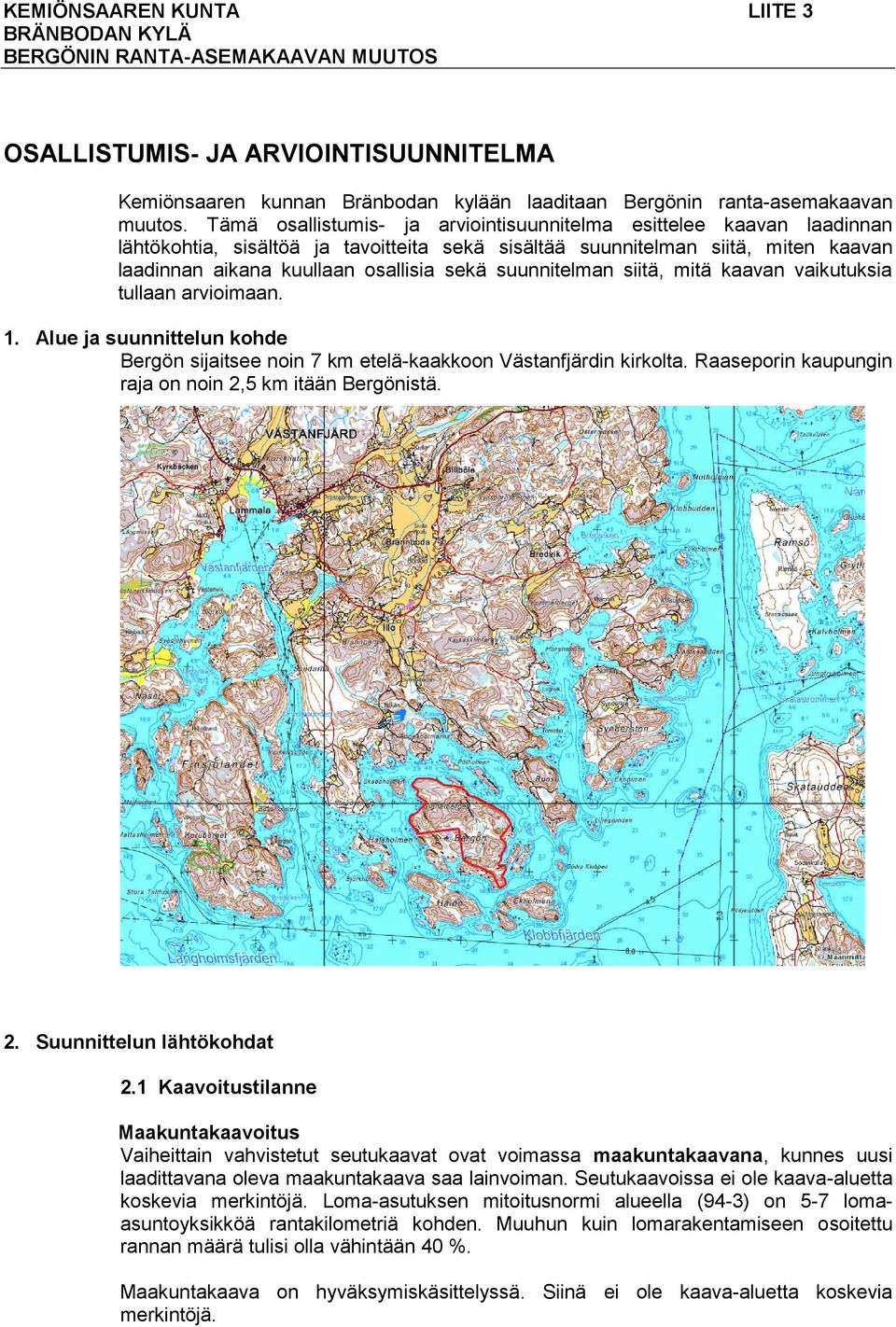 suunnitelman siitä, mitä kaavan vaikutuksia tullaan arvioimaan. 1. Alue ja suunnittelun kohde Bergön sijaitsee noin 7 km etelä-kaakkoon Västanfjärdin kirkolta.