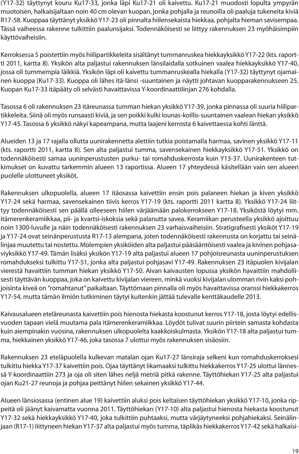 Kuoppaa täyttänyt yksikkö Y17-23 oli pinnalta hiilensekaista hiekkaa, pohjalta hieman savisempaa. Tässä vaiheessa rakenne tulkittiin paalunsijaksi.