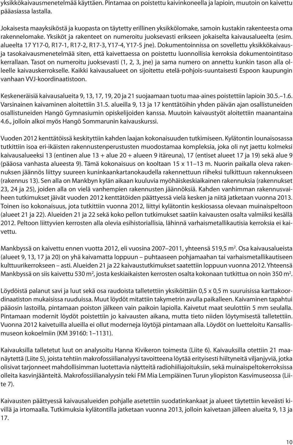 Yksiköt ja rakenteet on numeroitu juoksevasti erikseen jokaiselta kaivausalueelta (esim. alueelta 17 Y17-0, R17-1, R17-2, R17-3, Y17-4, Y17-5 jne).