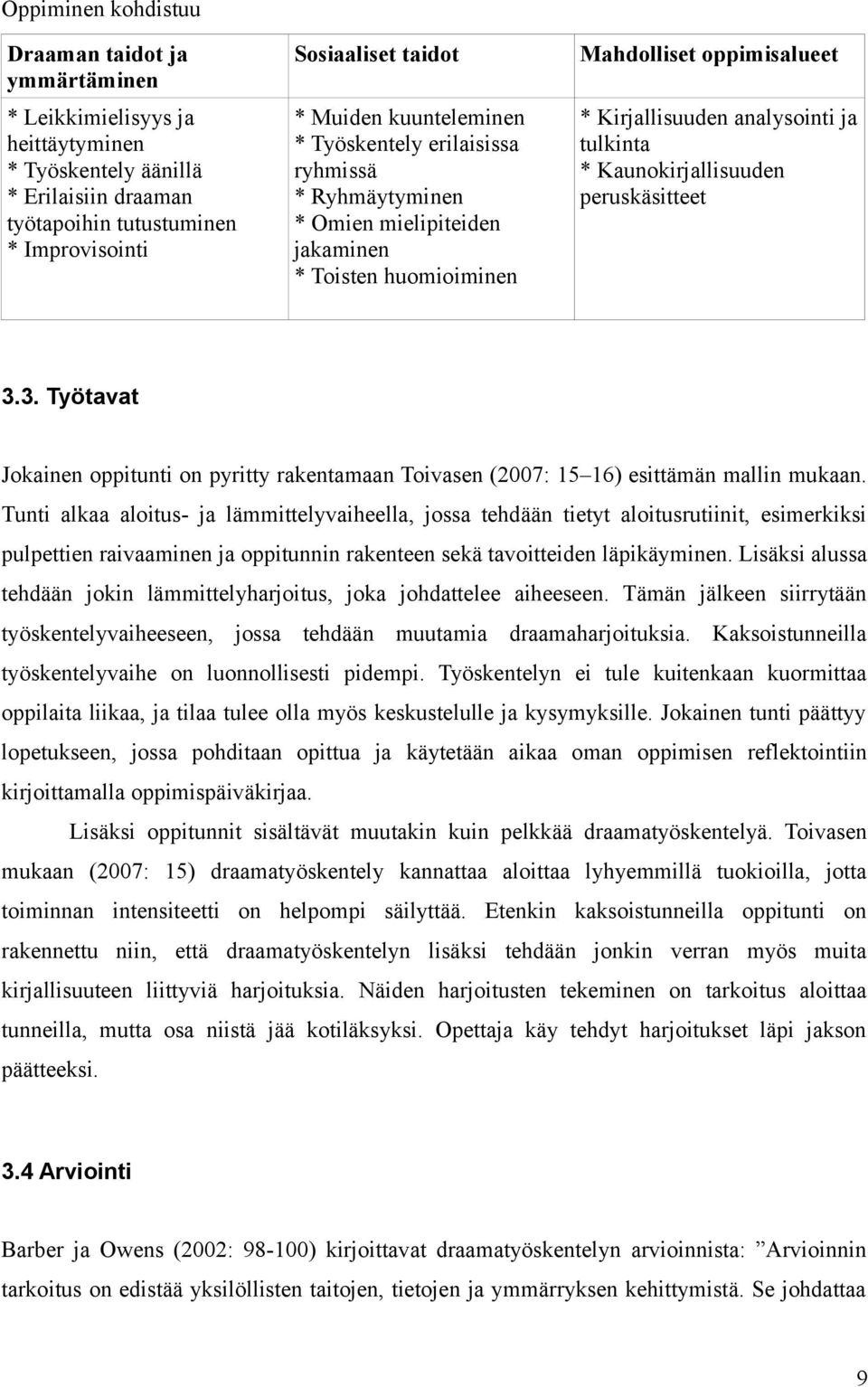 Kaunokirjallisuuden peruskäsitteet 3.3. Työtavat Jokainen oppitunti on pyritty rakentamaan Toivasen (2007: 15 16) esittämän mallin mukaan.