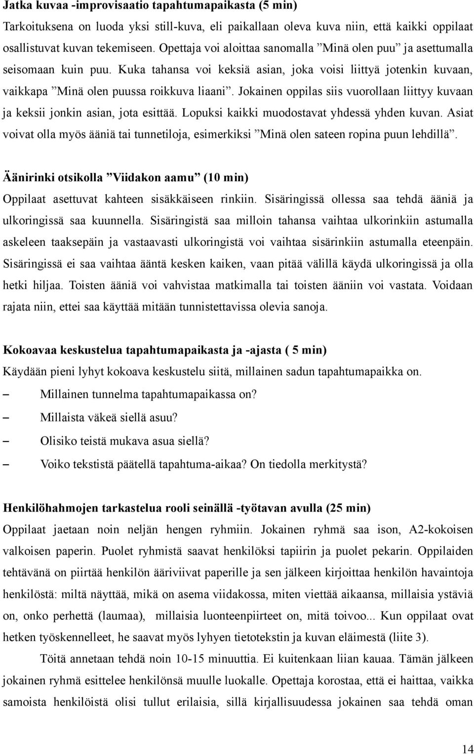 Jokainen oppilas siis vuorollaan liittyy kuvaan ja keksii jonkin asian, jota esittää. Lopuksi kaikki muodostavat yhdessä yhden kuvan.