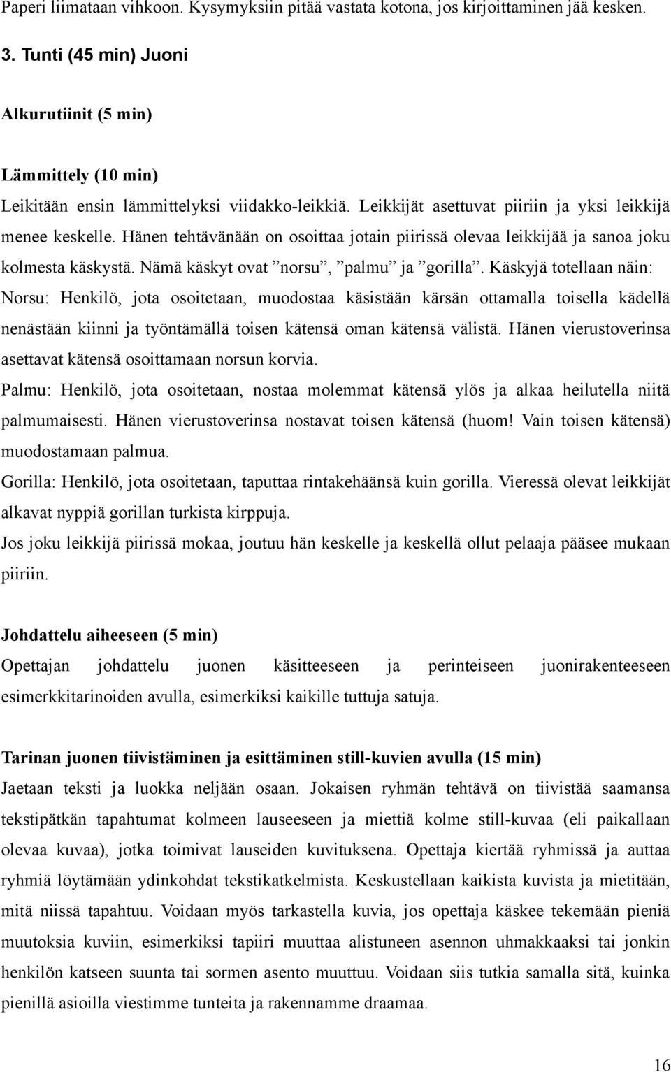 Hänen tehtävänään on osoittaa jotain piirissä olevaa leikkijää ja sanoa joku kolmesta käskystä. Nämä käskyt ovat norsu, palmu ja gorilla.