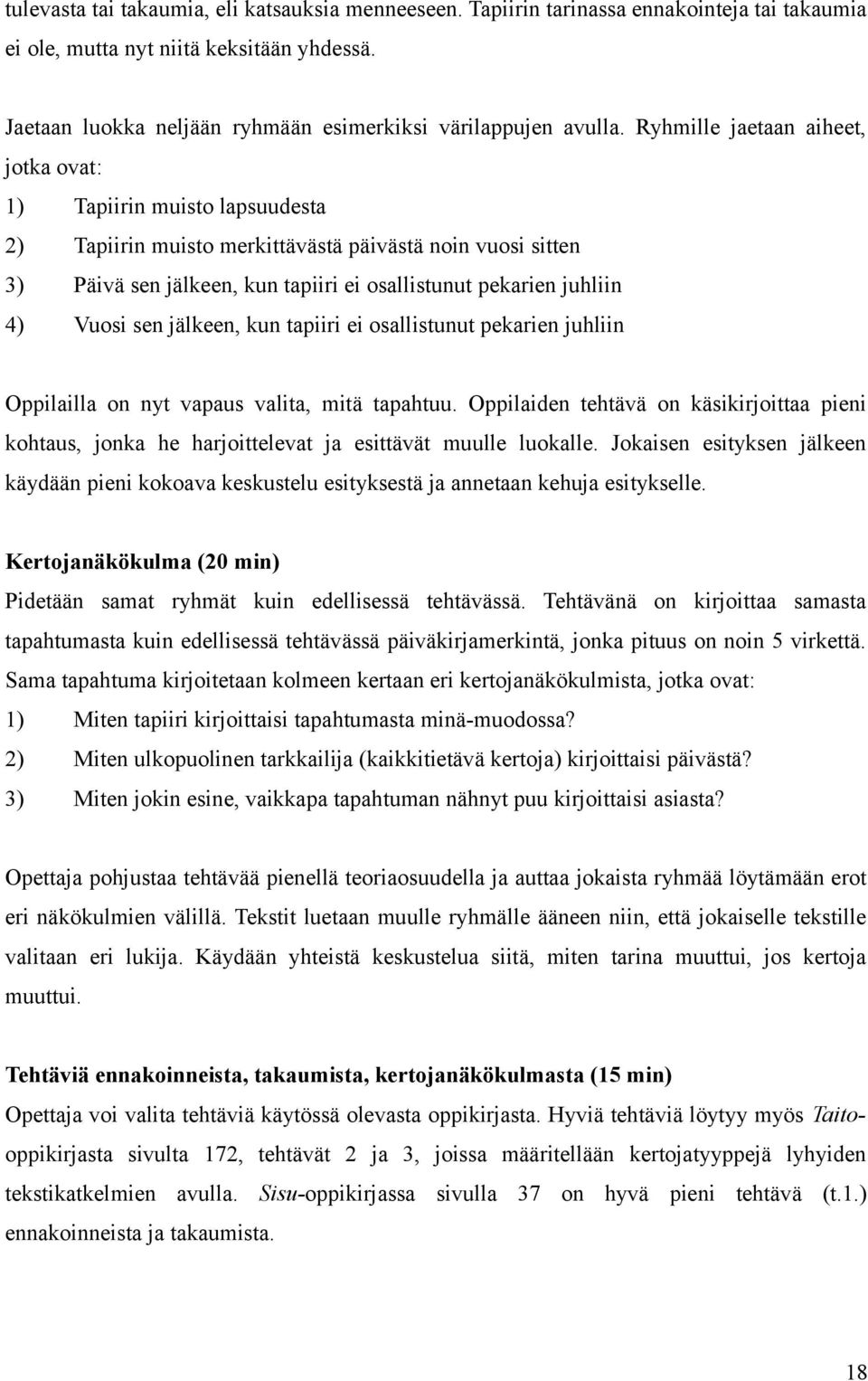 Ryhmille jaetaan aiheet, jotka ovat: 1) Tapiirin muisto lapsuudesta 2) Tapiirin muisto merkittävästä päivästä noin vuosi sitten 3) Päivä sen jälkeen, kun tapiiri ei osallistunut pekarien juhliin 4)