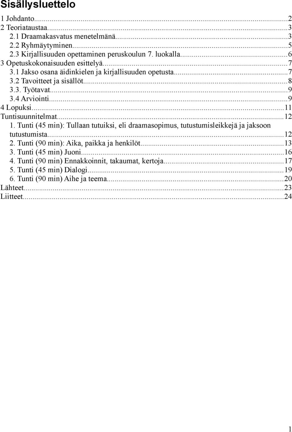 ..11 Tuntisuunnitelmat...12 1. Tunti (45 min): Tullaan tutuiksi, eli draamasopimus, tutustumisleikkejä ja jaksoon tutustumista...12 2. Tunti (90 min): Aika, paikka ja henkilöt.