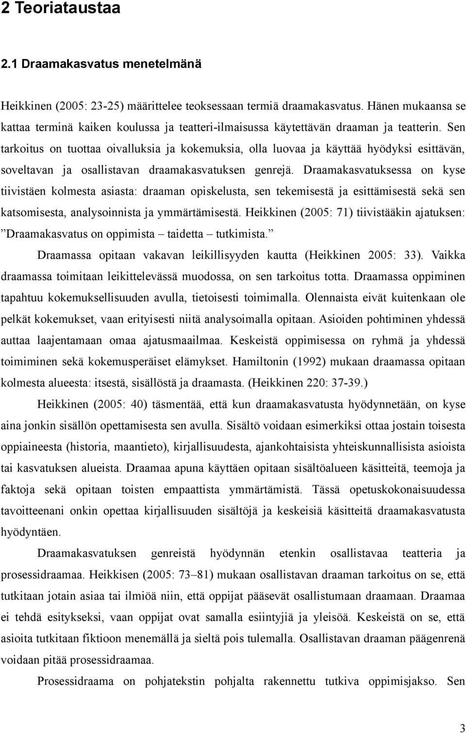 Sen tarkoitus on tuottaa oivalluksia ja kokemuksia, olla luovaa ja käyttää hyödyksi esittävän, soveltavan ja osallistavan draamakasvatuksen genrejä.