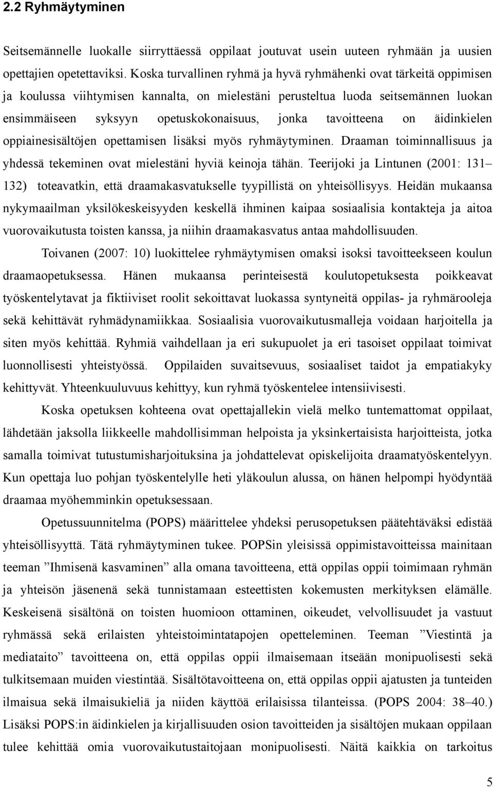 tavoitteena on äidinkielen oppiainesisältöjen opettamisen lisäksi myös ryhmäytyminen. Draaman toiminnallisuus ja yhdessä tekeminen ovat mielestäni hyviä keinoja tähän.