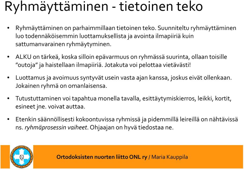 ALKU on tärkeä, koska silloin epävarmuus on ryhmässä suurinta, ollaan toisille outoja ja haistellaan ilmapiiriä. Jotakuta voi pelottaa vietävästi!