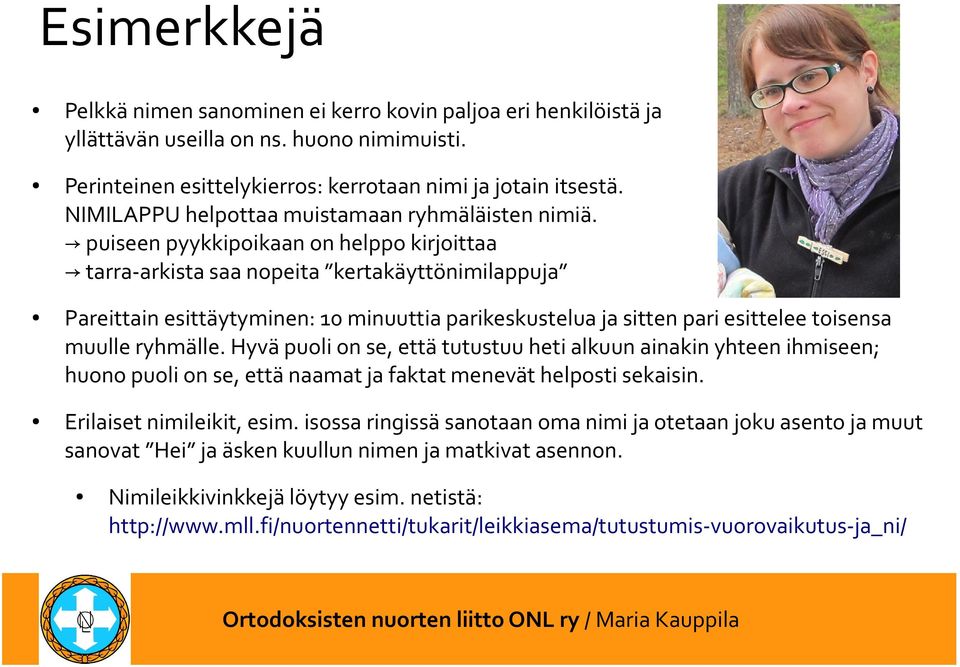 puiseen pyykkipoikaan on helppo kirjoittaa tarra-arkista saa nopeita kertakäyttönimilappuja Pareittain esittäytyminen: 10 minuuttia parikeskustelua ja sitten pari esittelee toisensa muulle ryhmälle.