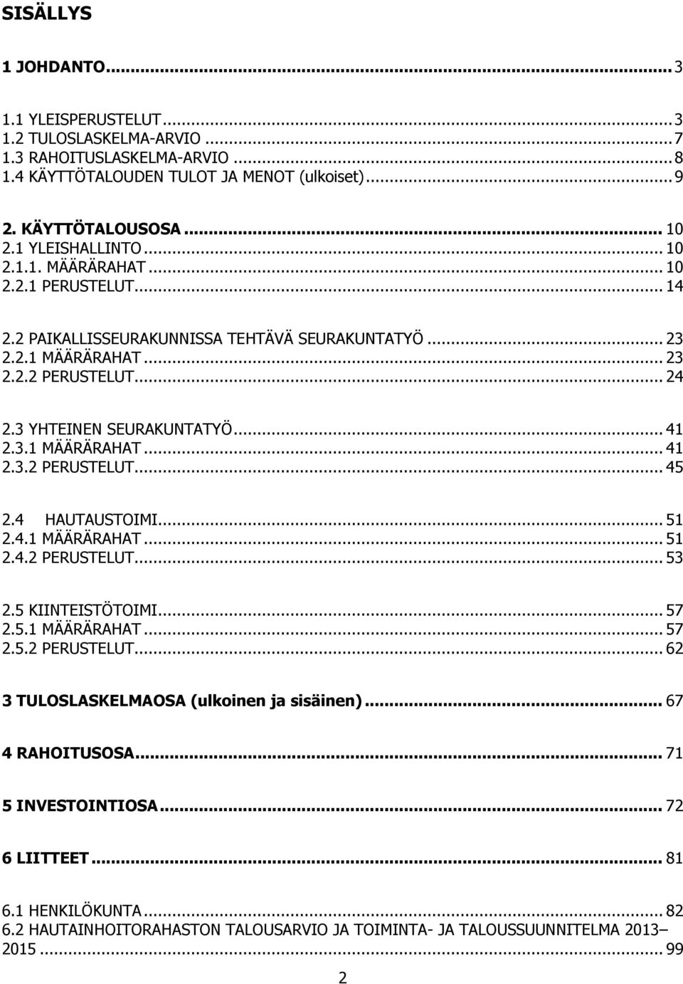 .. 41 2.3.1 MÄÄRÄRAHAT... 41 2.3.2 PERUSTELUT... 45 2.4 HAUTAUSTOIMI... 51 2.4.1 MÄÄRÄRAHAT... 51 2.4.2 PERUSTELUT... 53 2.5 KIINTEISTÖTOIMI... 57 2.5.1 MÄÄRÄRAHAT... 57 2.5.2 PERUSTELUT... 62 3 TULOSLASKELMAOSA (ulkoinen ja sisäinen).