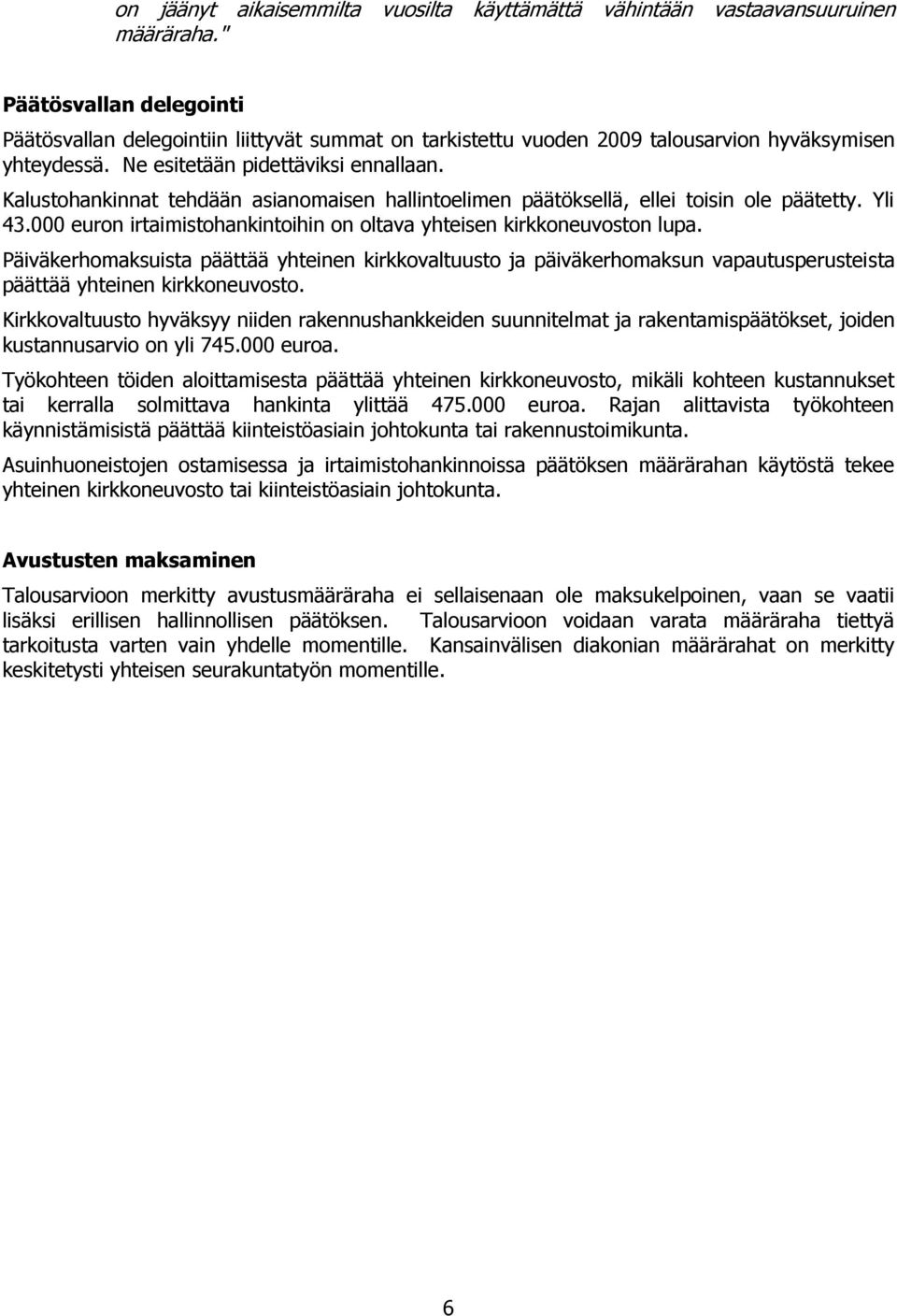 Kalustohankinnat tehdään asianomaisen hallintoelimen päätöksellä, ellei toisin ole päätetty. Yli 43.000 euron irtaimistohankintoihin on oltava yhteisen kirkkoneuvoston lupa.