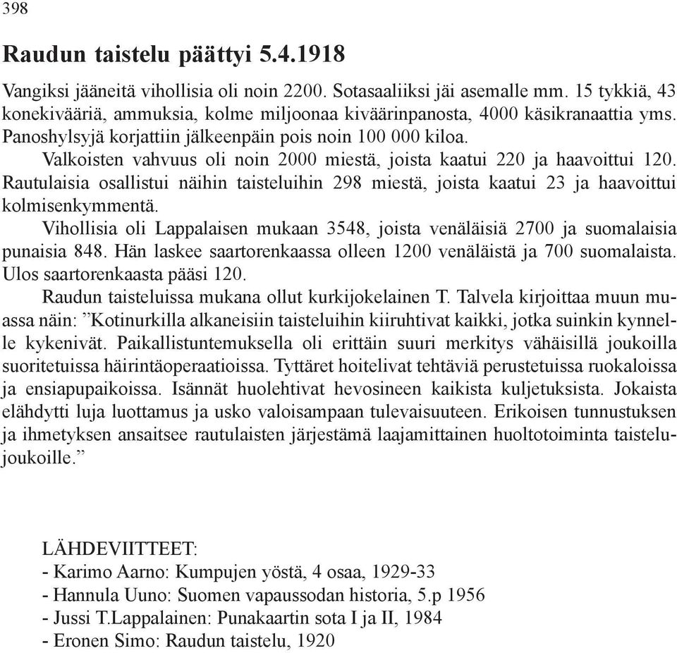 Valkoisten vahvuus oli noin 2000 miestä, joista kaatui 220 ja haavoittui 120. Rautulaisia osallistui näihin taisteluihin 298 miestä, joista kaatui 23 ja haavoittui kolmisenkymmentä.