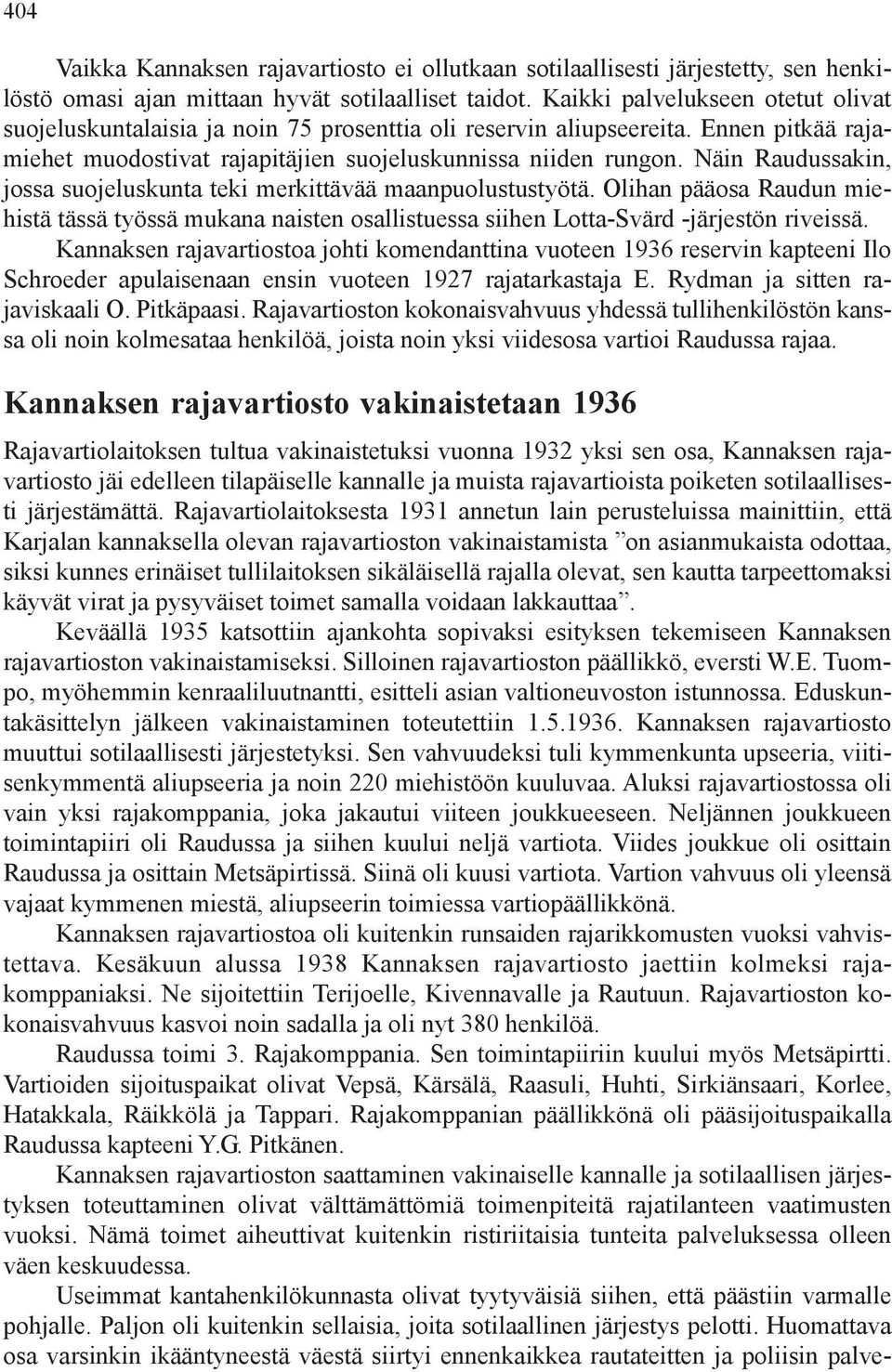 Näin Raudussakin, jossa suojeluskunta teki merkittävää maanpuolustustyötä. Olihan pääosa Raudun miehistä tässä työssä mukana naisten osallistuessa siihen Lotta-Svärd -järjestön riveissä.