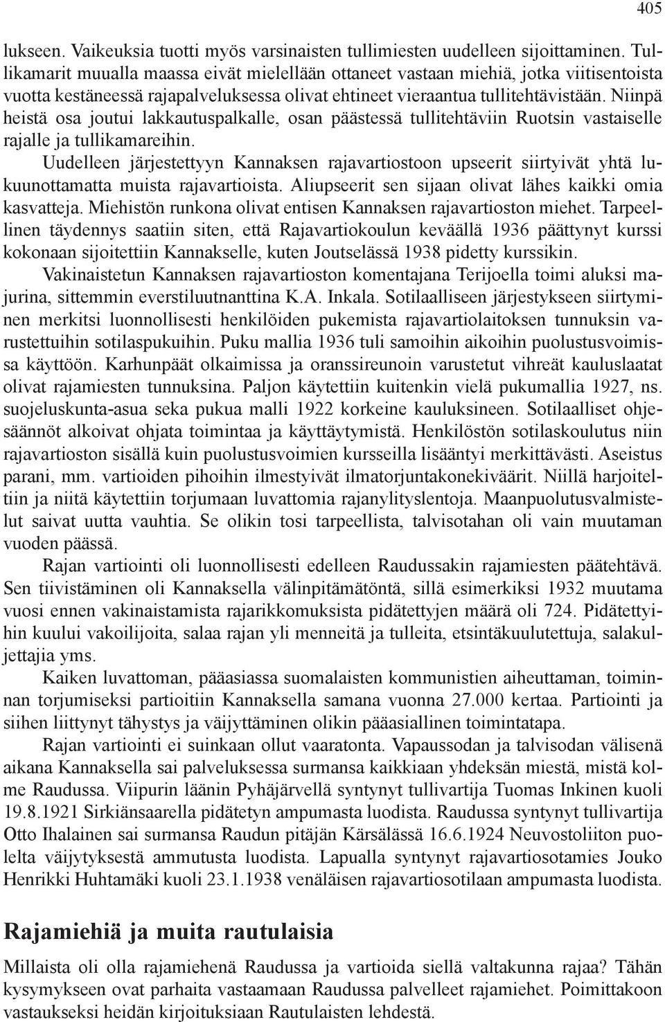 Niinpä heistä osa joutui lakkautuspalkalle, osan päästessä tullitehtäviin Ruotsin vastaiselle rajalle ja tullikamareihin.