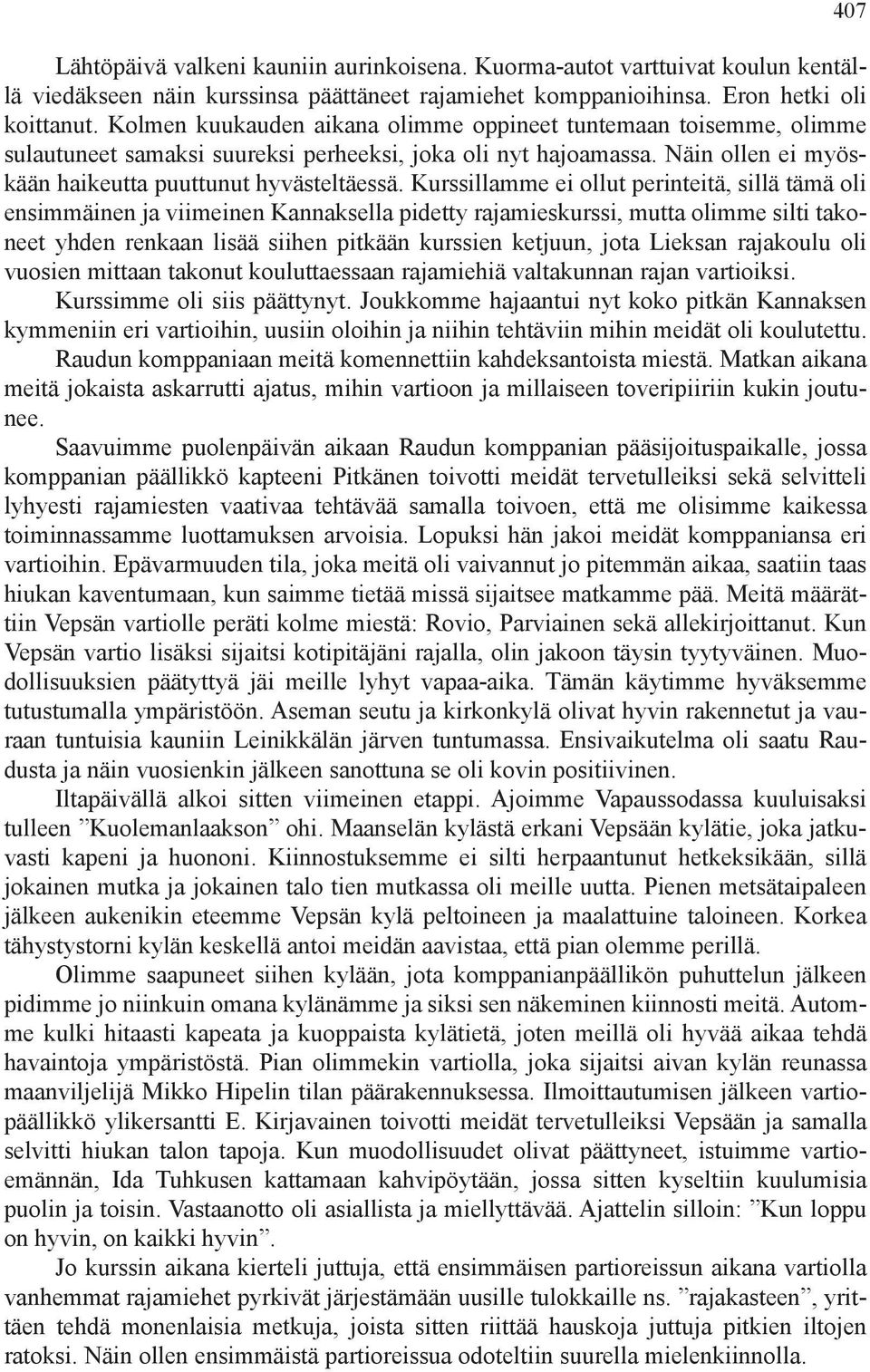 Kurssillamme ei ollut perinteitä, sillä tämä oli ensimmäinen ja viimeinen Kannaksella pidetty rajamieskurssi, mutta olimme silti takoneet yhden renkaan lisää siihen pitkään kurssien ketjuun, jota