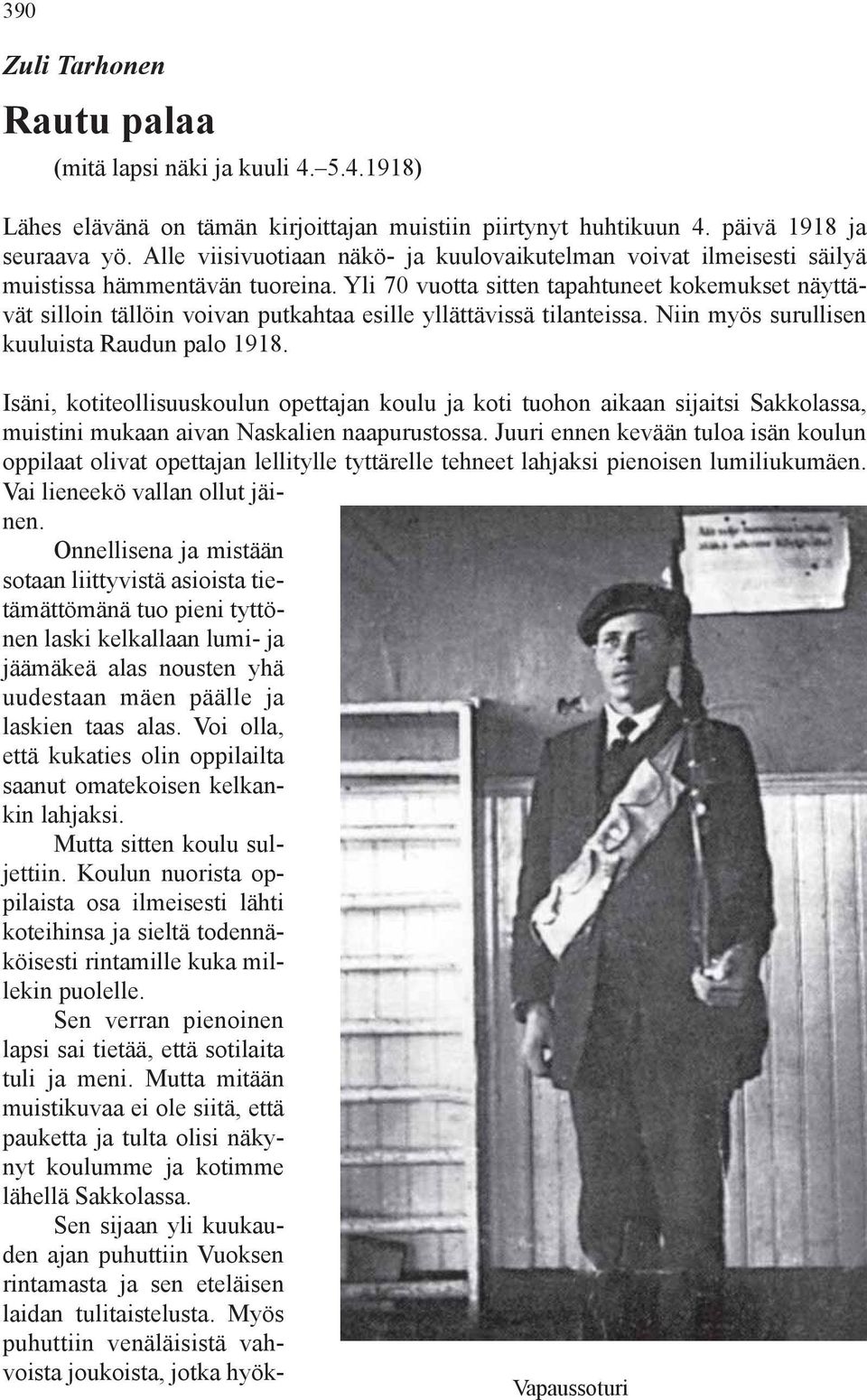 Yli 70 vuotta sitten tapahtuneet kokemukset näyttävät silloin tällöin voivan putkahtaa esille yllättävissä tilanteissa. Niin myös surullisen kuuluista Raudun palo 1918.