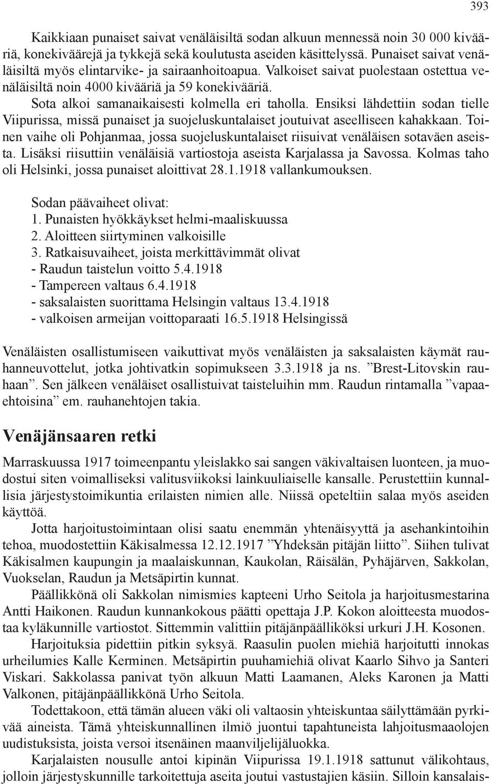 Sota alkoi samanaikaisesti kolmella eri taholla. Ensiksi lähdettiin sodan tielle Viipurissa, missä punaiset ja suojeluskuntalaiset joutuivat aseelliseen kahakkaan.