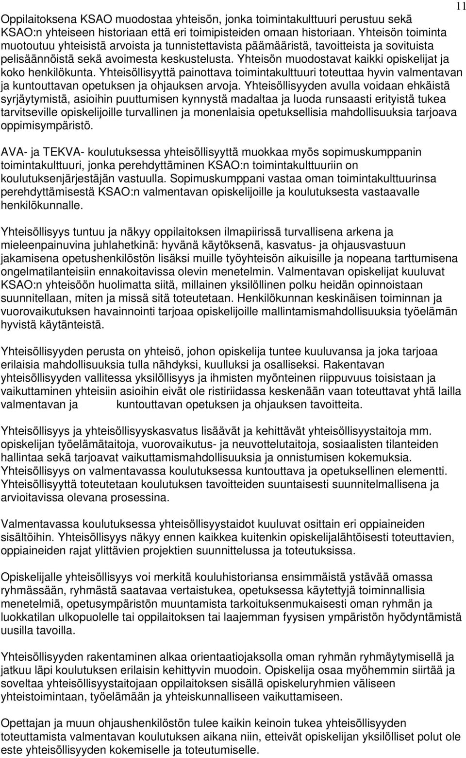 Yhteisön muodostavat kaikki opiskelijat ja koko henkilökunta. Yhteisöllisyyttä painottava toimintakulttuuri toteuttaa hyvin valmentavan ja kuntouttavan opetuksen ja ohjauksen arvoja.
