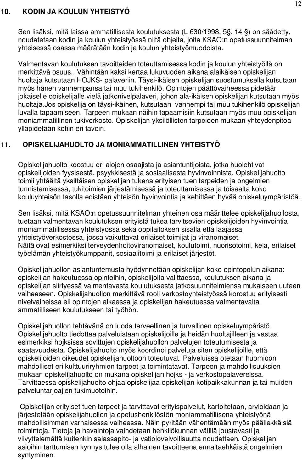 . Vähintään kaksi kertaa lukuvuoden aikana alaikäisen opiskelijan huoltaja kutsutaan HOJKS- palaveriin. Täysi-ikäisen opiskelijan suostumuksella kutsutaan myös hänen vanhempansa tai muu tukihenkilö.
