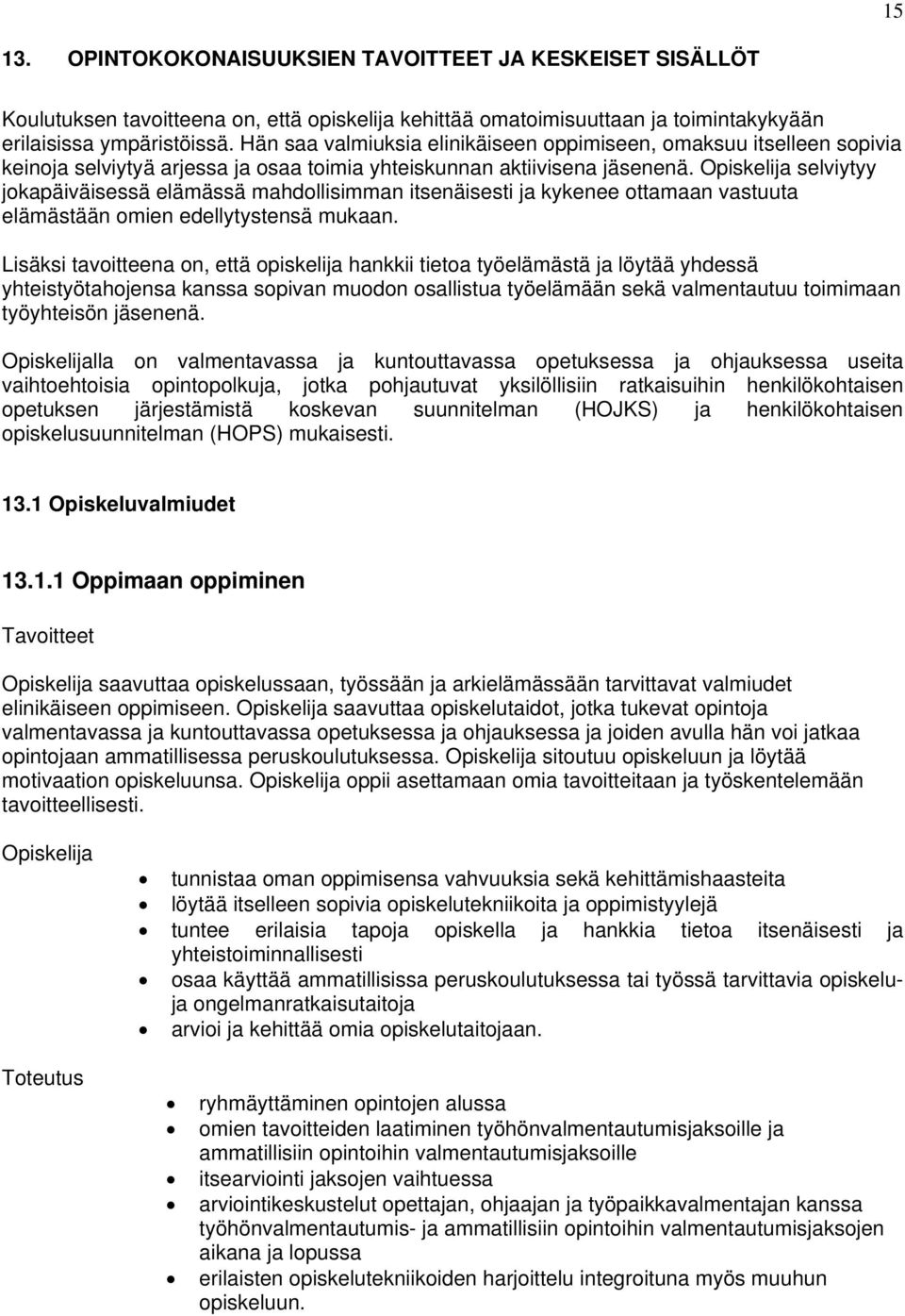 selviytyy jokapäiväisessä elämässä mahdollisimman itsenäisesti ja kykenee ottamaan vastuuta elämästään omien edellytystensä mukaan.