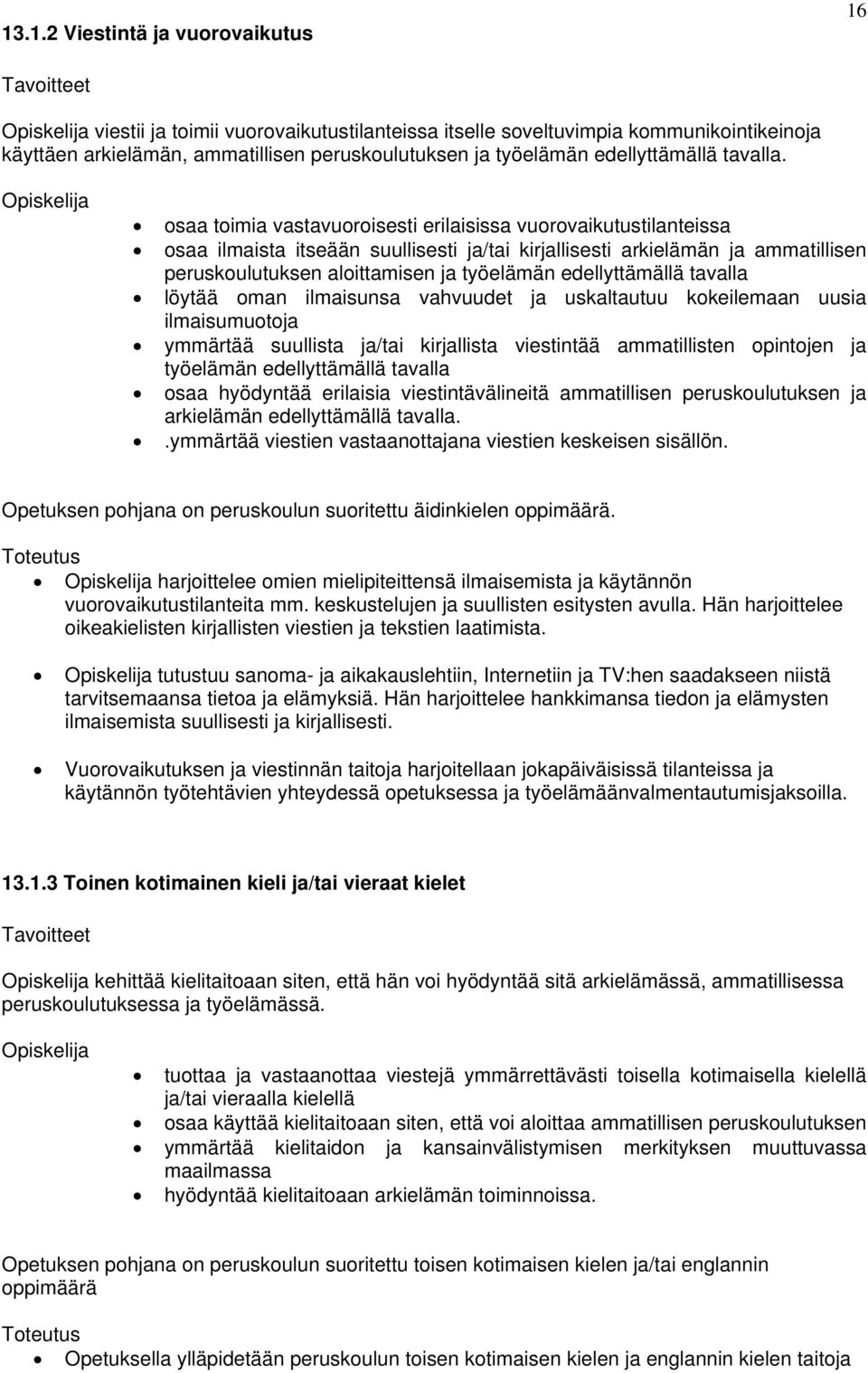 osaa toimia vastavuoroisesti erilaisissa vuorovaikutustilanteissa osaa ilmaista itseään suullisesti ja/tai kirjallisesti arkielämän ja ammatillisen peruskoulutuksen aloittamisen ja työelämän