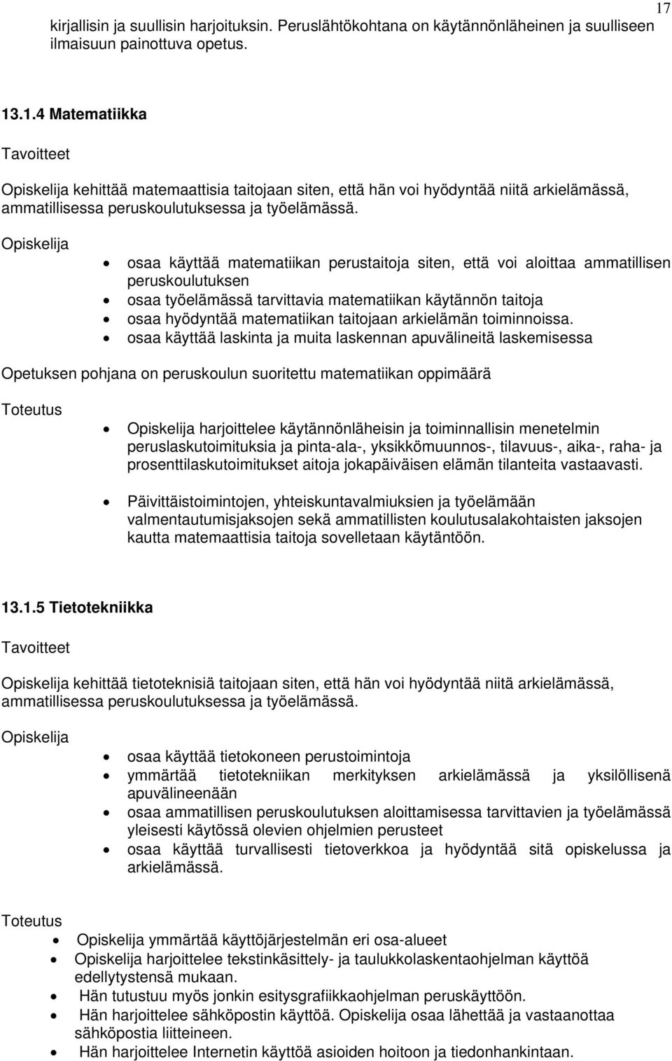 osaa käyttää matematiikan perustaitoja siten, että voi aloittaa ammatillisen peruskoulutuksen osaa työelämässä tarvittavia matematiikan käytännön taitoja osaa hyödyntää matematiikan taitojaan