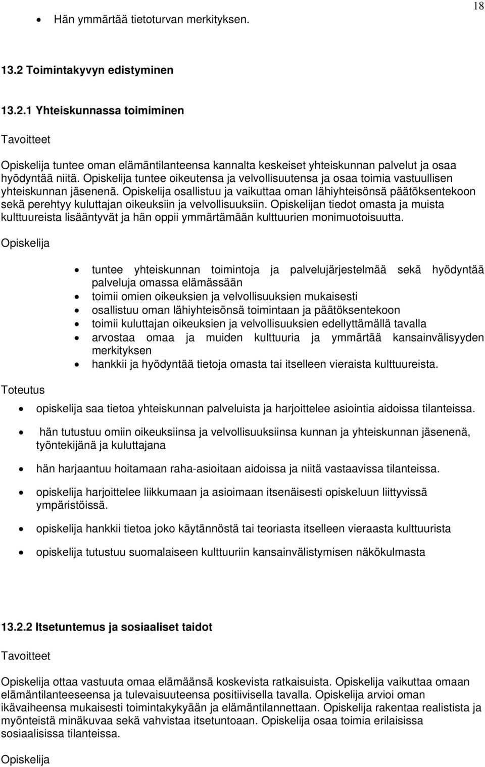 osallistuu ja vaikuttaa oman lähiyhteisönsä päätöksentekoon sekä perehtyy kuluttajan oikeuksiin ja velvollisuuksiin.