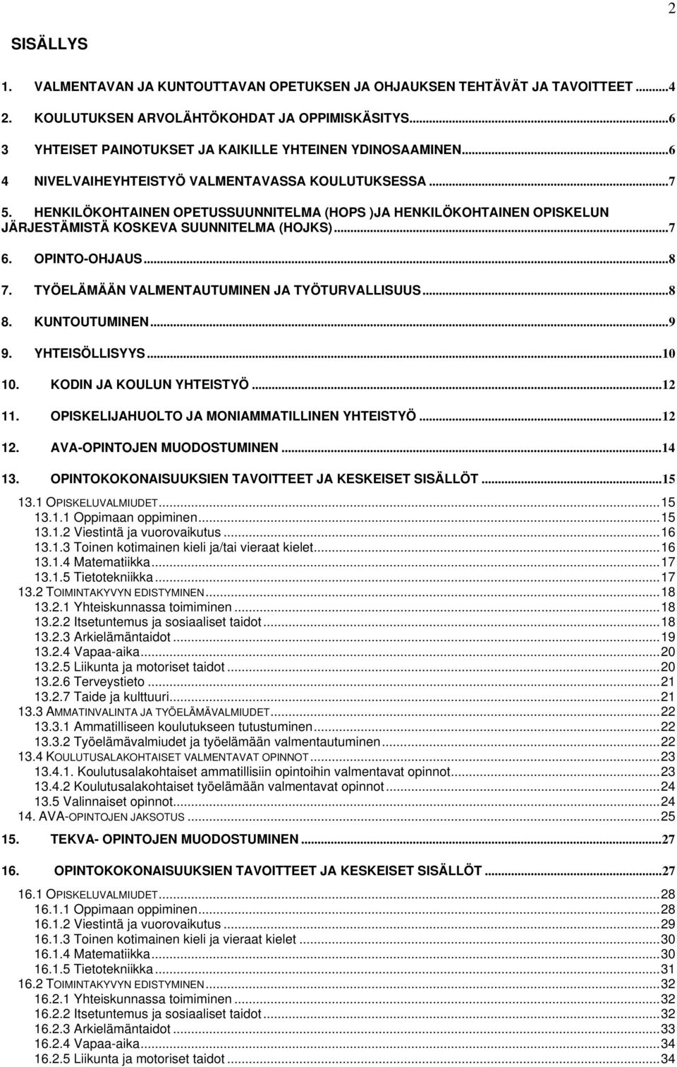 HENKILÖKOHTAINEN OPETUSSUUNNITELMA (HOPS )JA HENKILÖKOHTAINEN OPISKELUN JÄRJESTÄMISTÄ KOSKEVA SUUNNITELMA (HOJKS)... 7 6. OPINTO-OHJAUS... 8 7. TYÖELÄMÄÄN VALMENTAUTUMINEN JA TYÖTURVALLISUUS... 8 8.