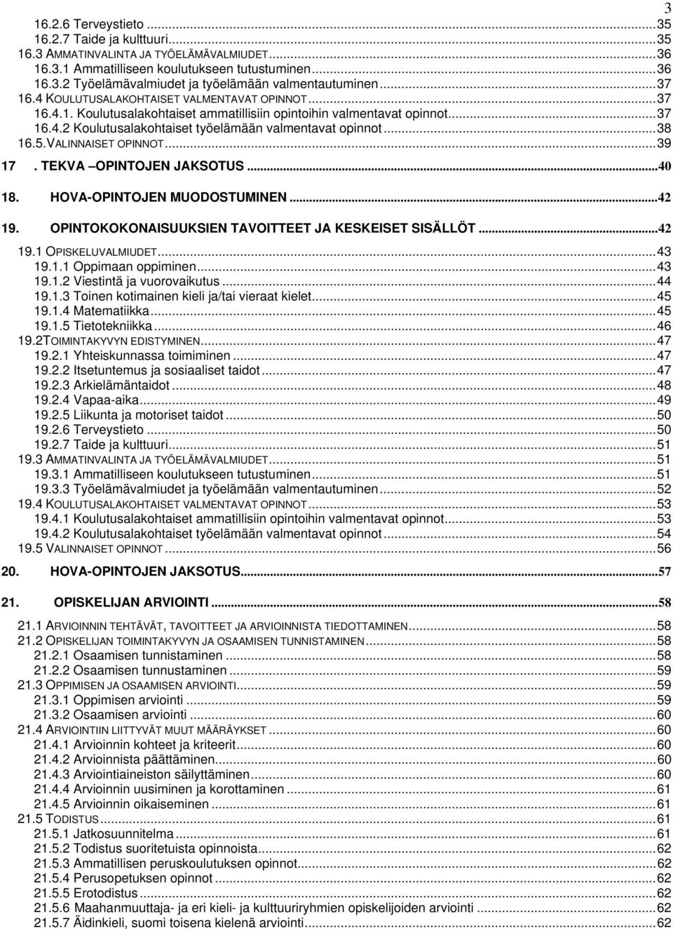 5.VALINNAISET OPINNOT... 39 7. TEKVA OPINTOJEN JAKSOTUS... 40 8. HOVA-OPINTOJEN MUODOSTUMINEN... 42 9. OPINTOKOKONAISUUKSIEN TAVOITTEET JA KESKEISET SISÄLLÖT... 42 9. OPISKELUVALMIUDET... 43 9.
