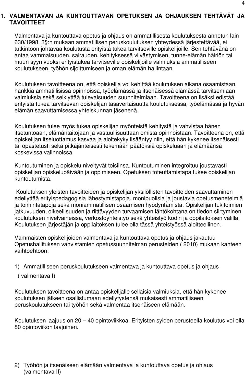 Sen tehtävänä on antaa vammaisuuden, sairauden, kehityksessä viivästymisen, tunne-elämän häiriön tai muun syyn vuoksi erityistukea tarvitseville opiskelijoille valmiuksia ammatilliseen koulutukseen,