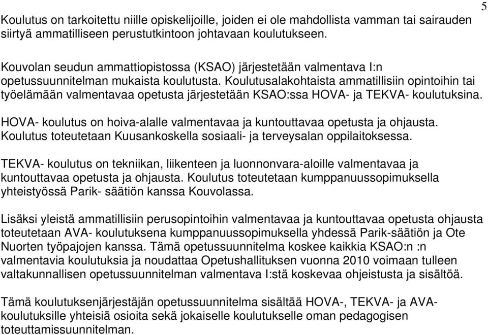 Koulutusalakohtaista ammatillisiin opintoihin tai työelämään valmentavaa opetusta järjestetään KSAO:ssa HOVA- ja TEKVA- koulutuksina.