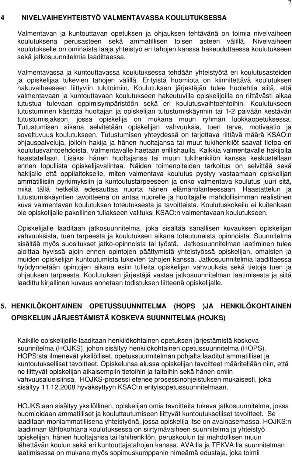 Valmentavassa ja kuntouttavassa koulutuksessa tehdään yhteistyötä eri koulutusasteiden ja opiskelijaa tukevien tahojen välillä.