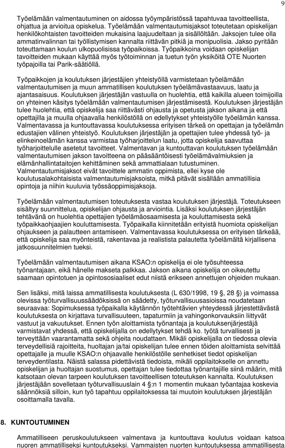 Jaksojen tulee olla ammatinvalinnan tai työllistymisen kannalta riittävän pitkiä ja monipuolisia. Jakso pyritään toteuttamaan koulun ulkopuolisissa työpaikoissa.