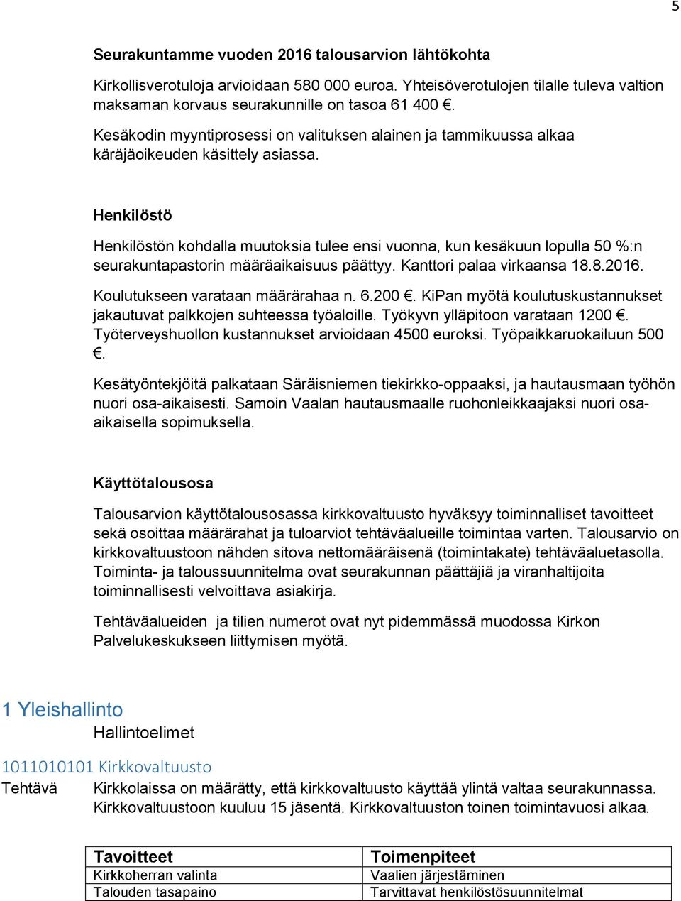 Henkilöstö Henkilöstön kohdalla muutoksia tulee ensi vuonna, kun kesäkuun lopulla 50 %:n seurakuntapastorin määräaikaisuus päättyy. Kanttori palaa virkaansa 18.8.. Koulutukseen varataan määrärahaa n.