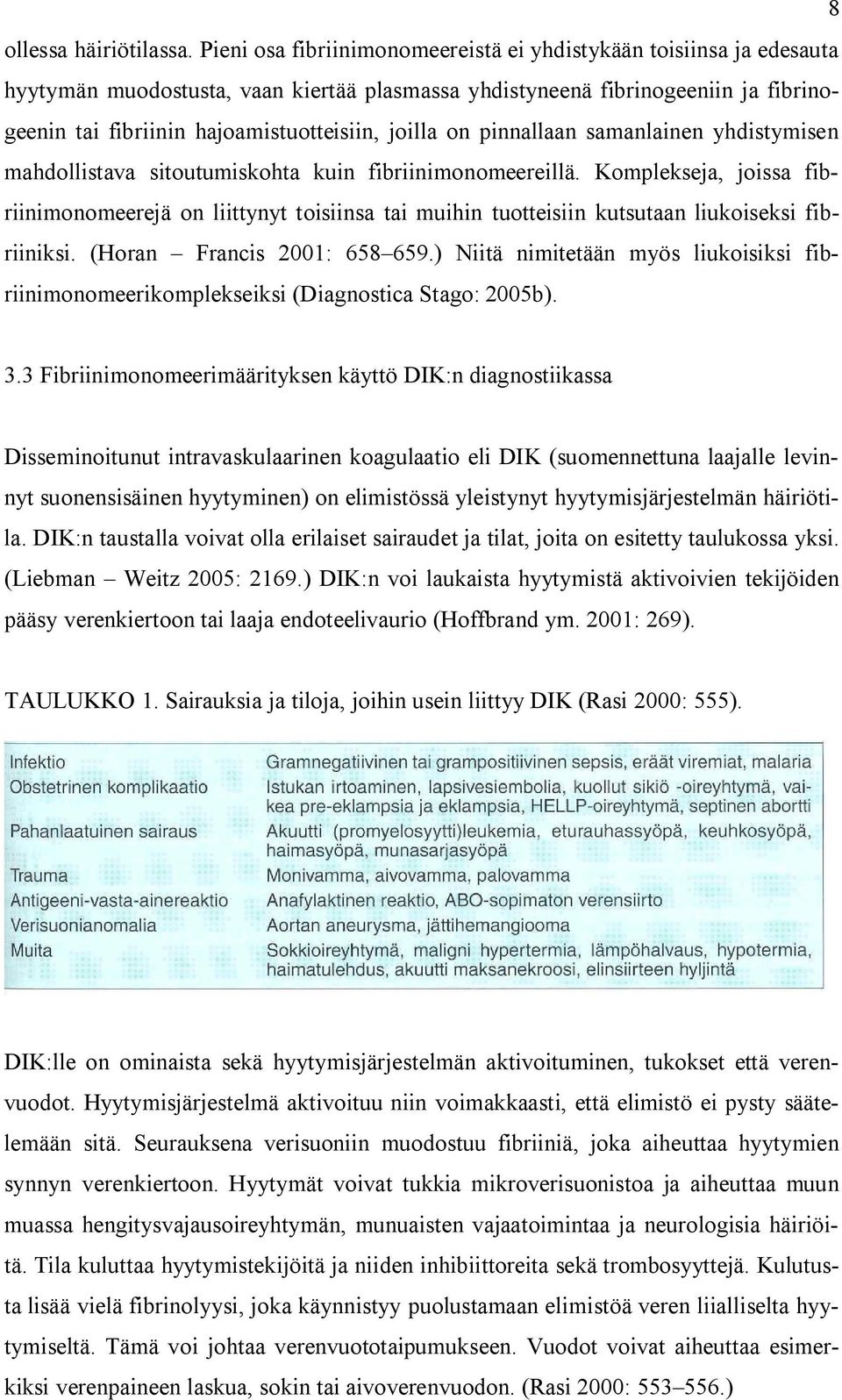 joilla on pinnallaan samanlainen yhdistymisen mahdollistava sitoutumiskohta kuin fibriinimonomeereillä.