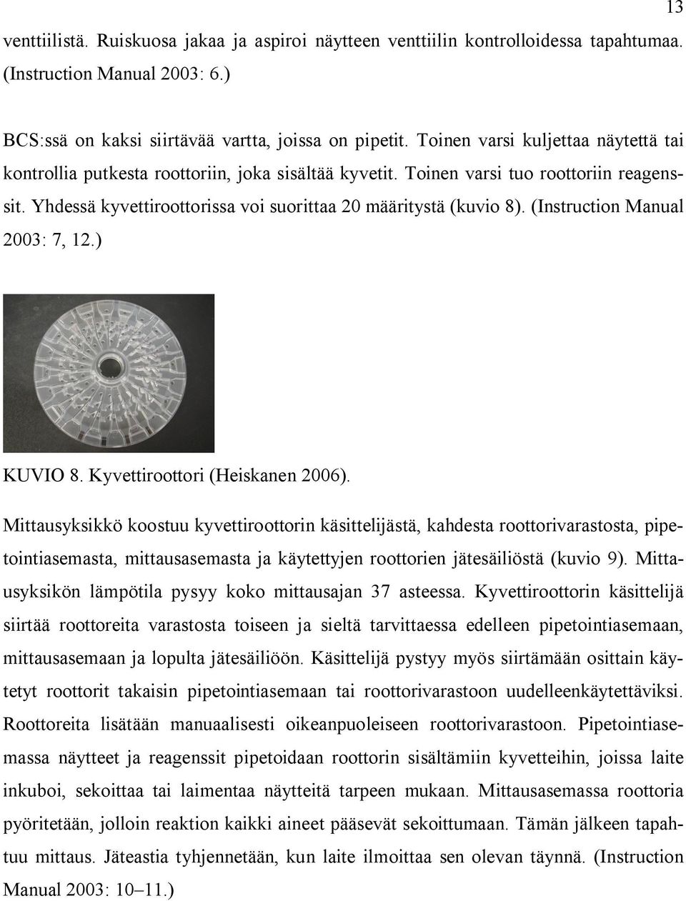 (Instruction Manual 2003: 7, 12.) KUVIO 8. Kyvettiroottori (Heiskanen 2006).